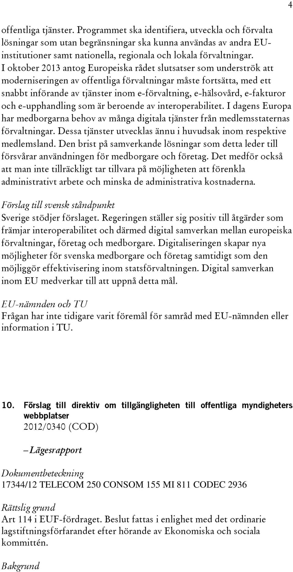 e-fakturor och e-upphandling som är beroende av interoperabilitet. I dagens Europa har medborgarna behov av många digitala tjänster från medlemsstaternas förvaltningar.