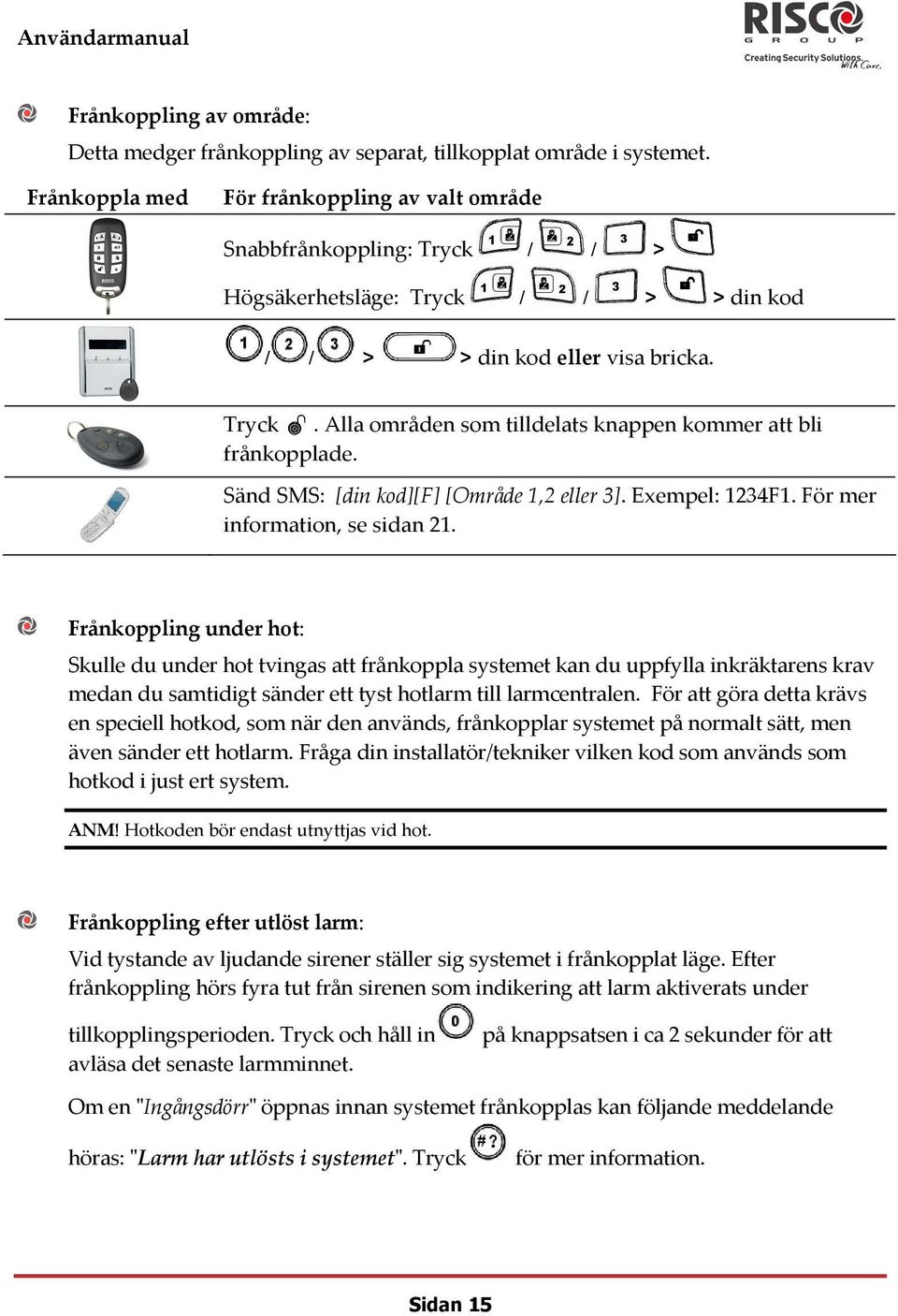 Sänd SMS: [din kod][f] [Område 1,2 eller 3]. Exempel: 1234F1. För mer information, se sidan 21.