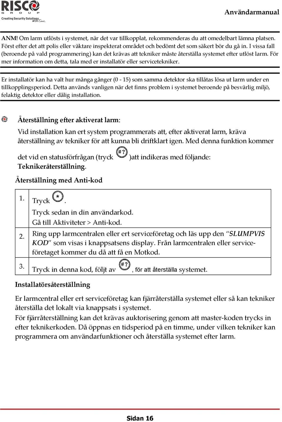 I vissa fall (beroende på vald programmering) kan det krävas att tekniker måste återställa systemet efter utlöst larm. För mer information om detta, tala med er installatör eller servicetekniker.