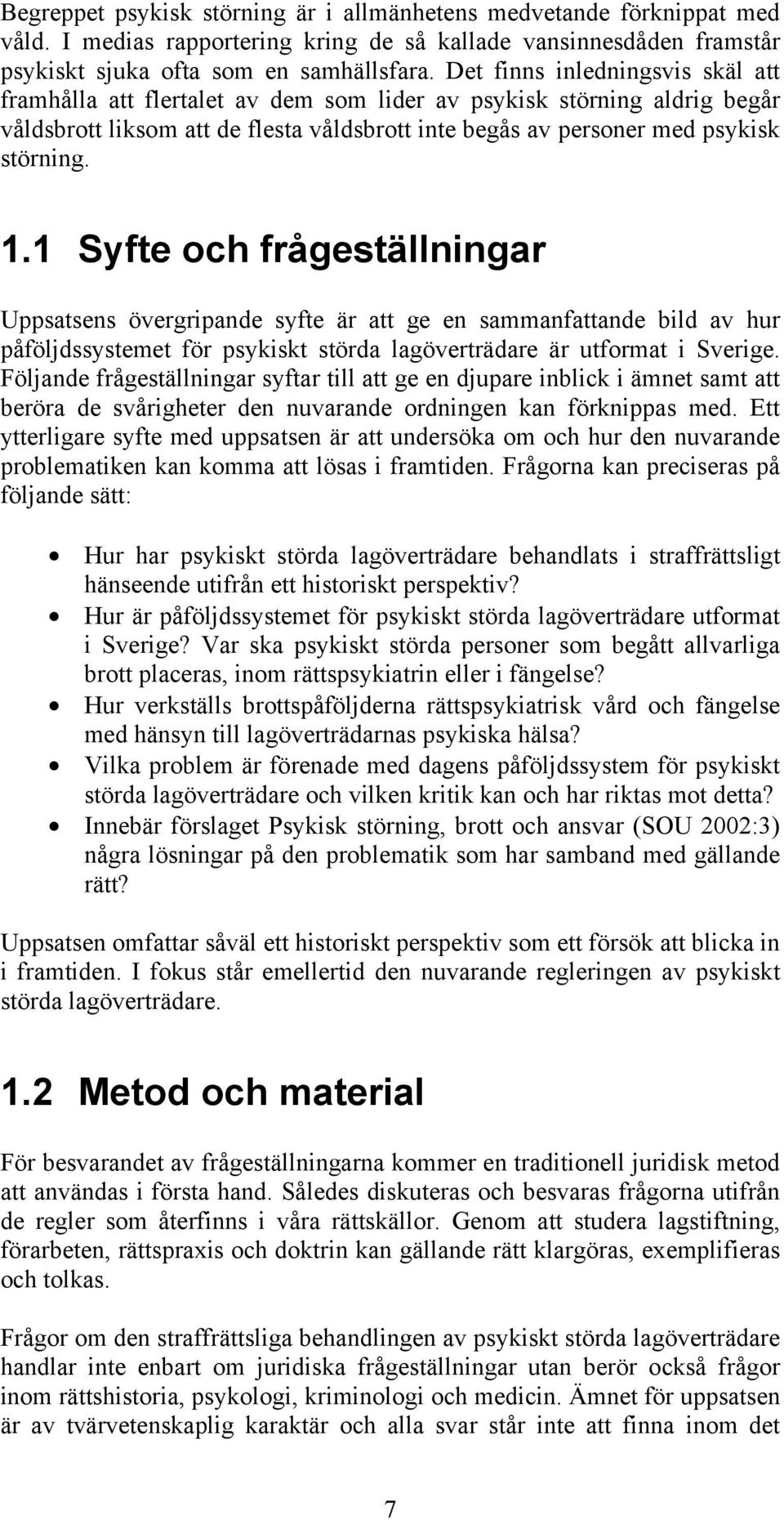 1 Syfte och frågeställningar Uppsatsens övergripande syfte är att ge en sammanfattande bild av hur påföljdssystemet för psykiskt störda lagöverträdare är utformat i Sverige.