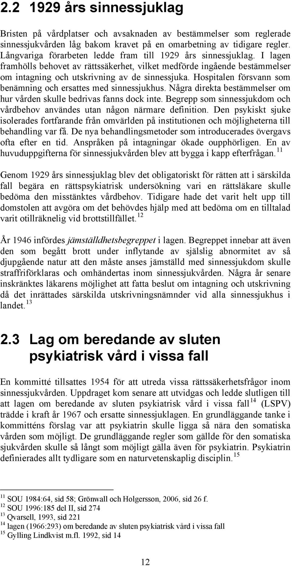 Hospitalen försvann som benämning och ersattes med sinnessjukhus. Några direkta bestämmelser om hur vården skulle bedrivas fanns dock inte.