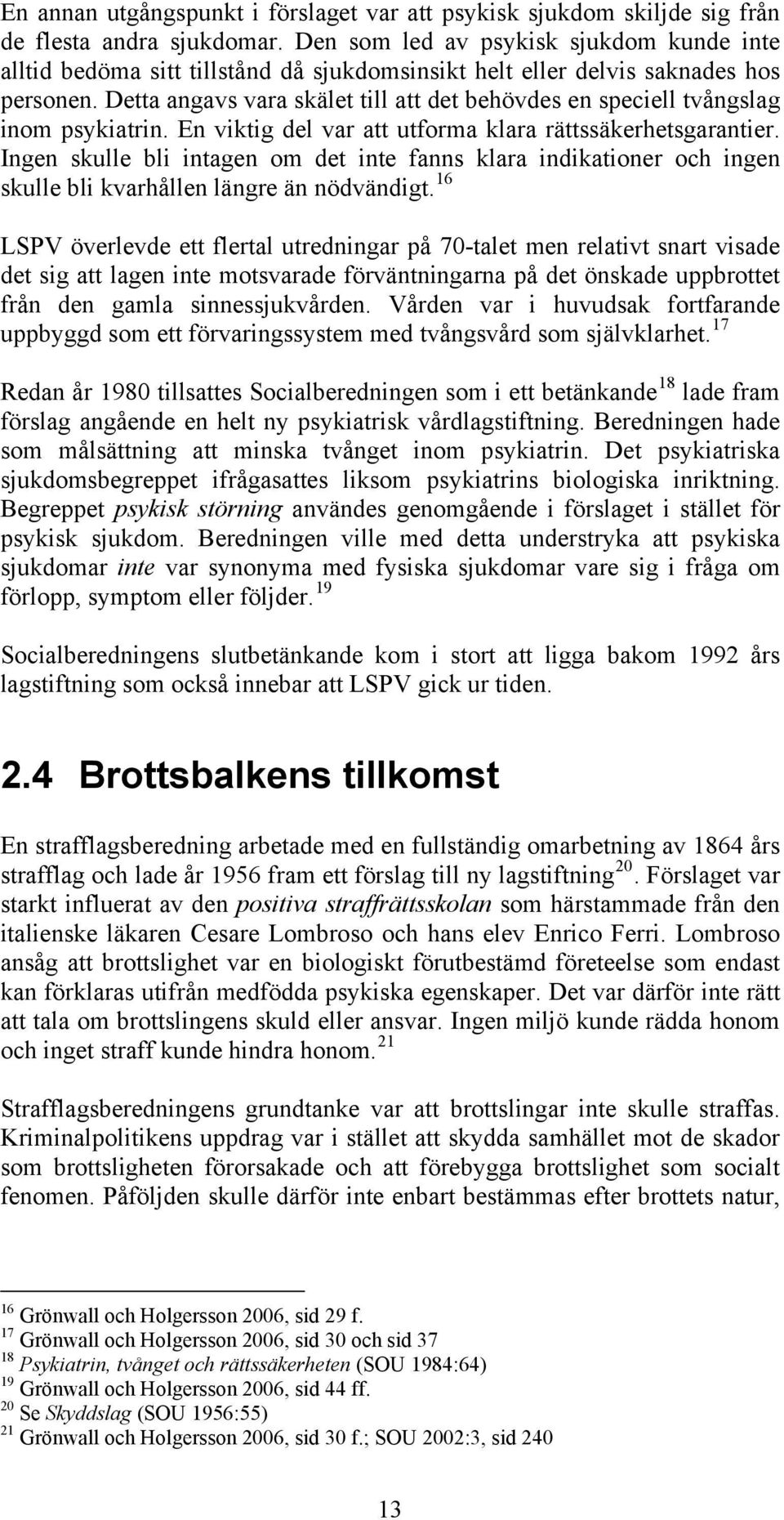 Detta angavs vara skälet till att det behövdes en speciell tvångslag inom psykiatrin. En viktig del var att utforma klara rättssäkerhetsgarantier.