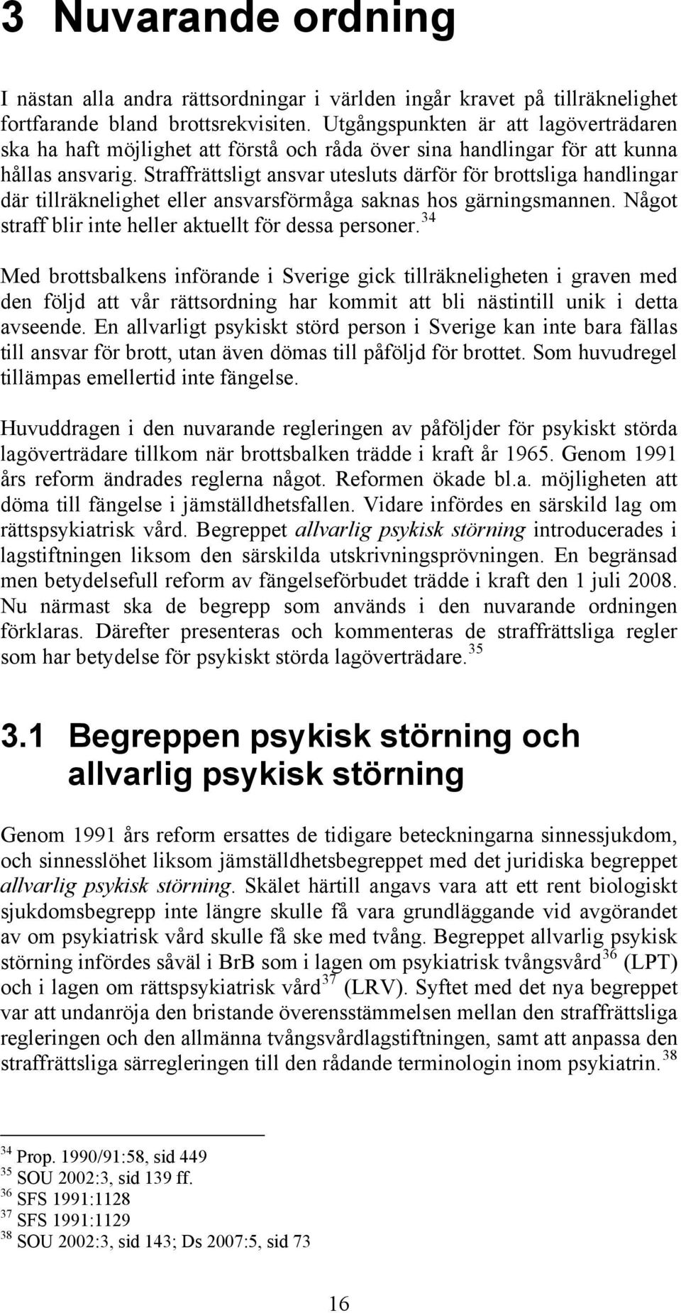 Straffrättsligt ansvar utesluts därför för brottsliga handlingar där tillräknelighet eller ansvarsförmåga saknas hos gärningsmannen. Något straff blir inte heller aktuellt för dessa personer.