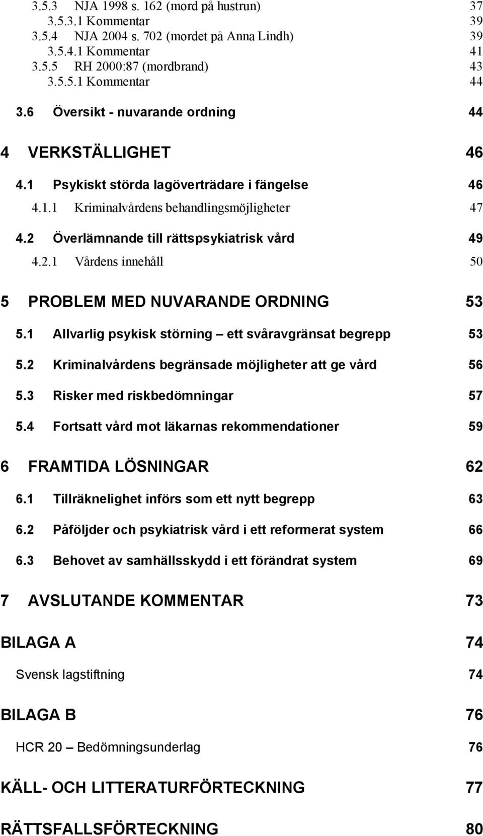 2.1 Vårdens innehåll 50 5 PROBLEM MED NUVARANDE ORDNING 53 5.1 Allvarlig psykisk störning ett svåravgränsat begrepp 53 5.2 Kriminalvårdens begränsade möjligheter att ge vård 56 5.