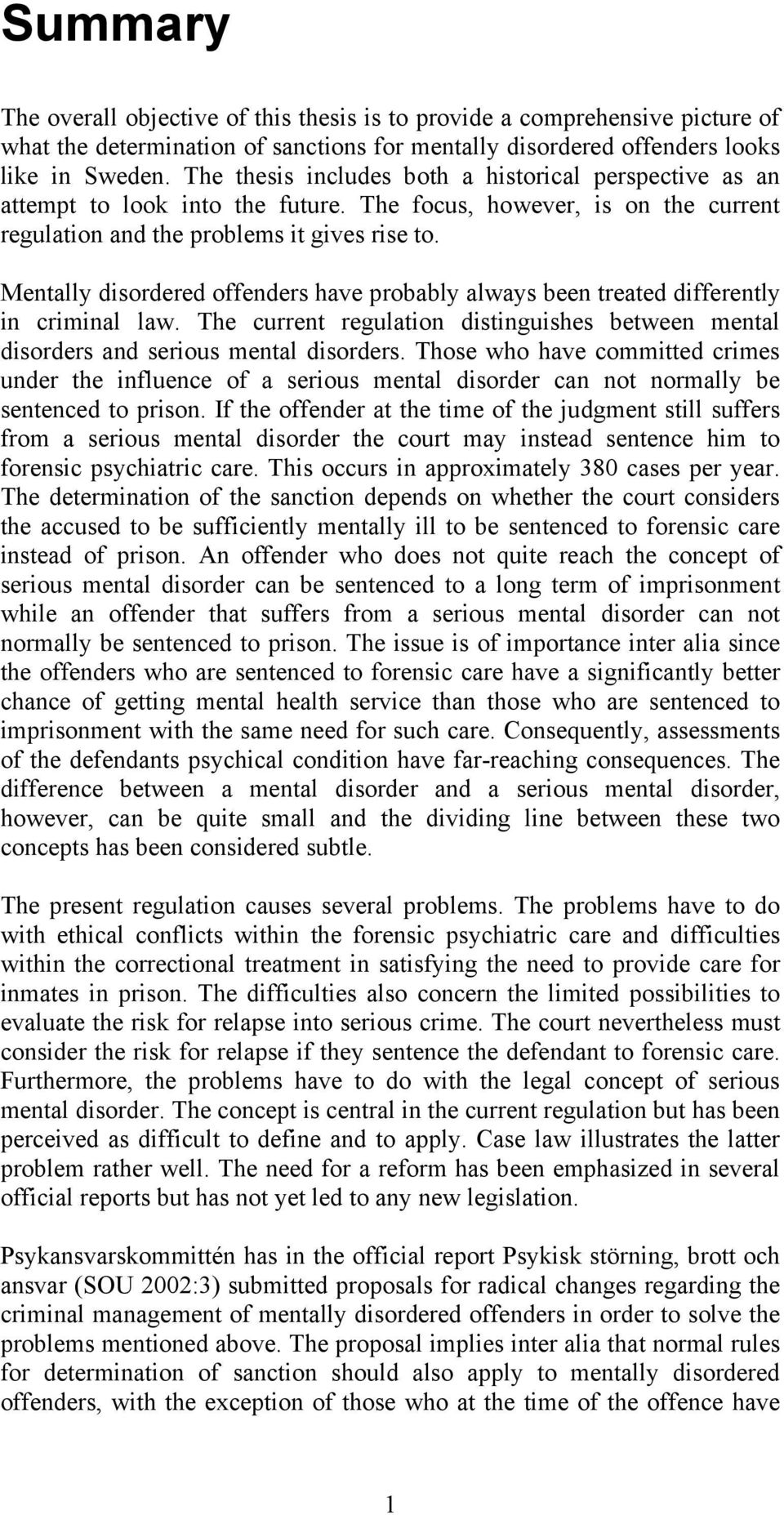 Mentally disordered offenders have probably always been treated differently in criminal law. The current regulation distinguishes between mental disorders and serious mental disorders.