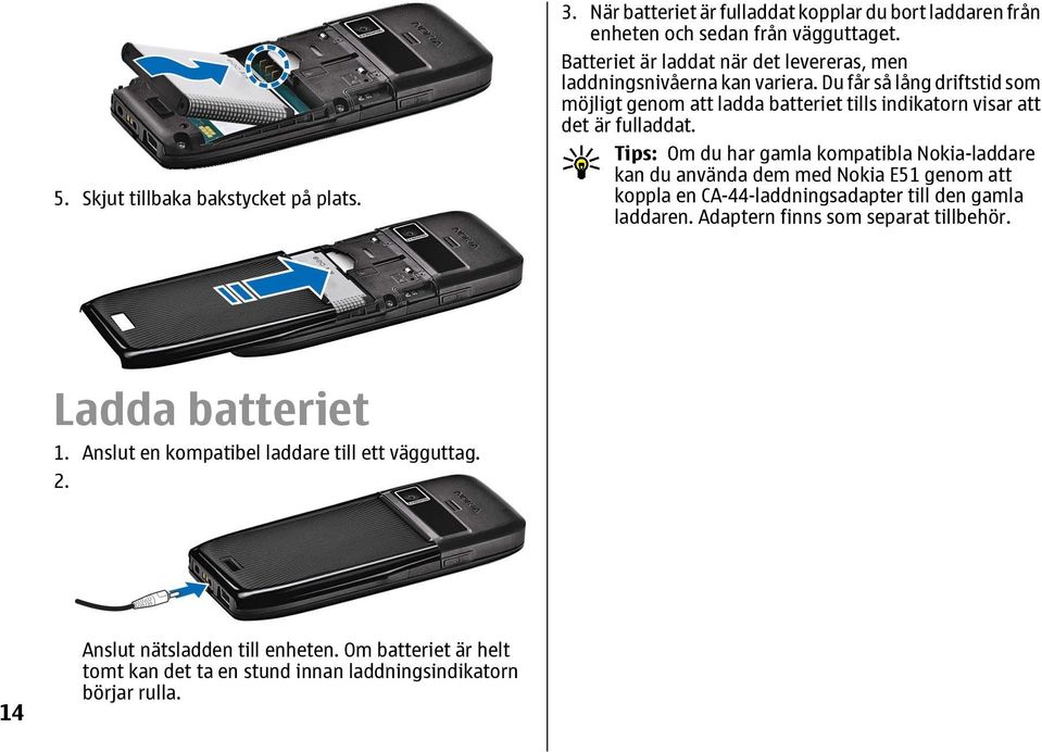 Du får så lång driftstid som möjligt genom att ladda batteriet tills indikatorn visar att det är fulladdat.