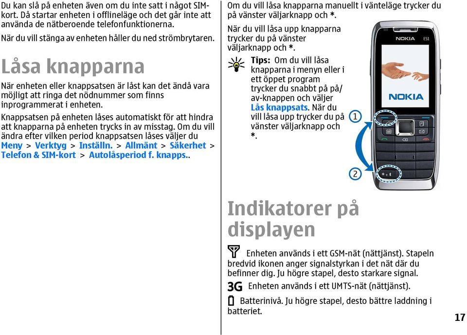 Knappsatsen på enheten låses automatiskt för att hindra att knapparna på enheten trycks in av misstag. Om du vill ändra efter vilken period knappsatsen låses väljer du Meny > Verktyg > Inställn.