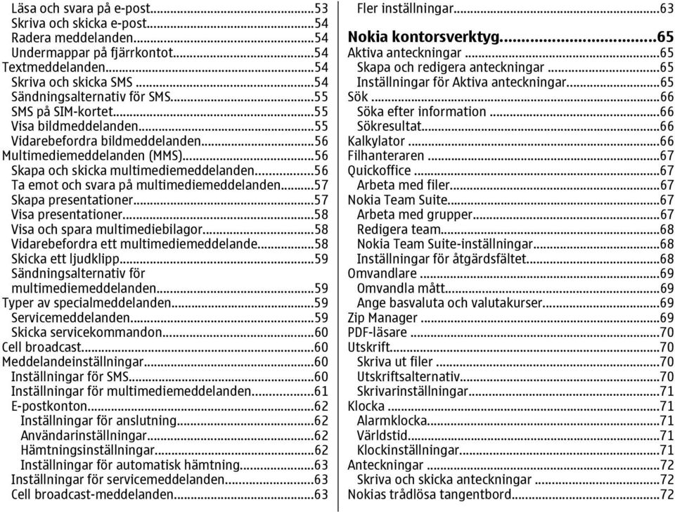 ..56 Ta emot och svara på multimediemeddelanden...57 Skapa presentationer...57 Visa presentationer...58 Visa och spara multimediebilagor...58 Vidarebefordra ett multimediemeddelande.