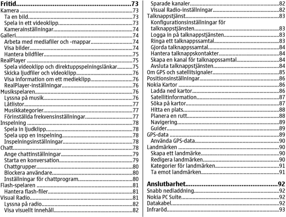 ..76 Låtlistor...77 Musikkategorier...77 Förinställda frekvensinställningar...77 Inspelning...78 Spela in ljudklipp...78 Spela upp en inspelning...78 Inspelningsinställningar...78 Chatt.