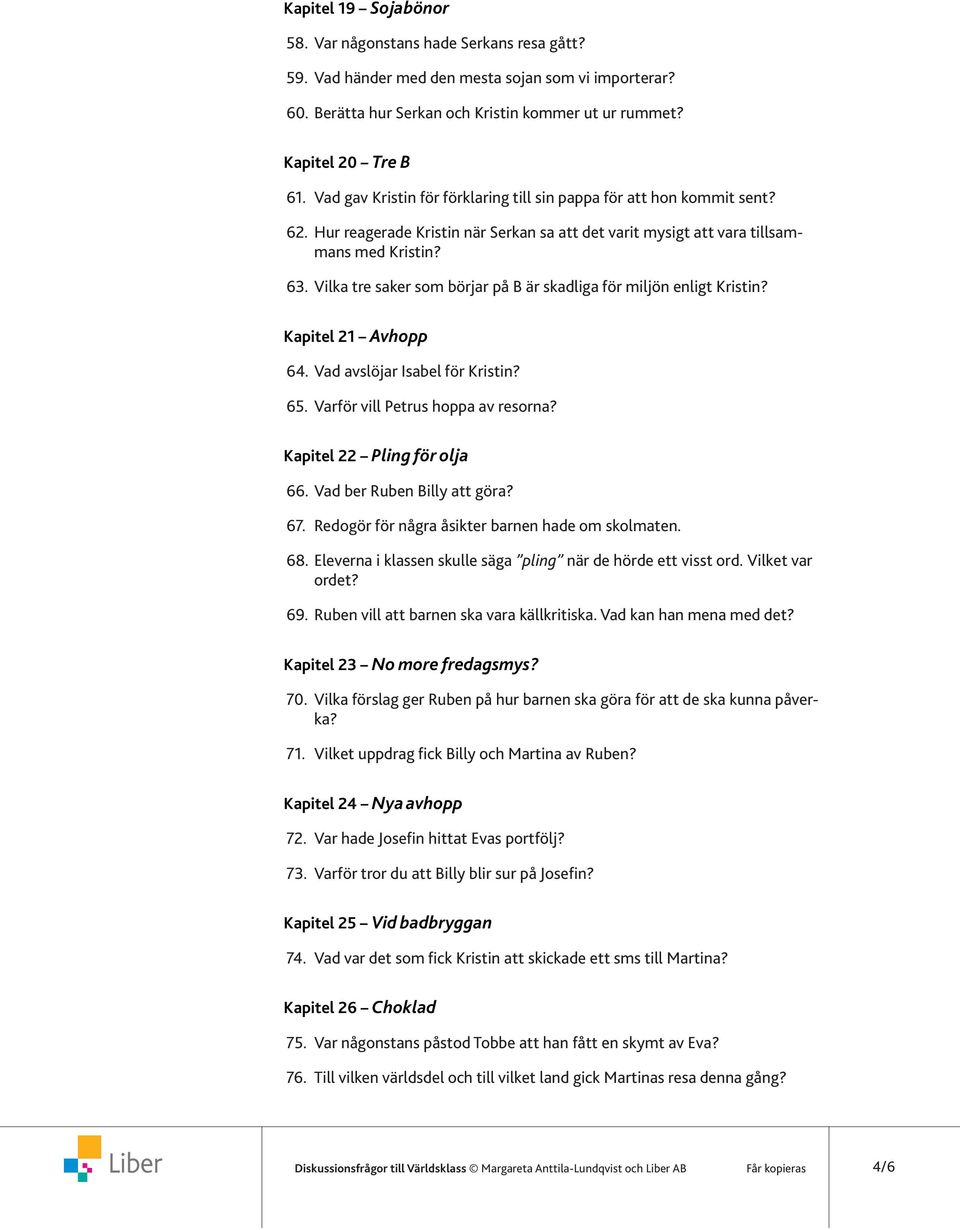 Vilka tre saker som börjar på B är skadliga för miljön enligt Kristin? Kapitel 21 Avhopp 64. Vad avslöjar Isabel för Kristin? 65. Varför vill Petrus hoppa av resorna? Kapitel 22 Pling för olja 66.