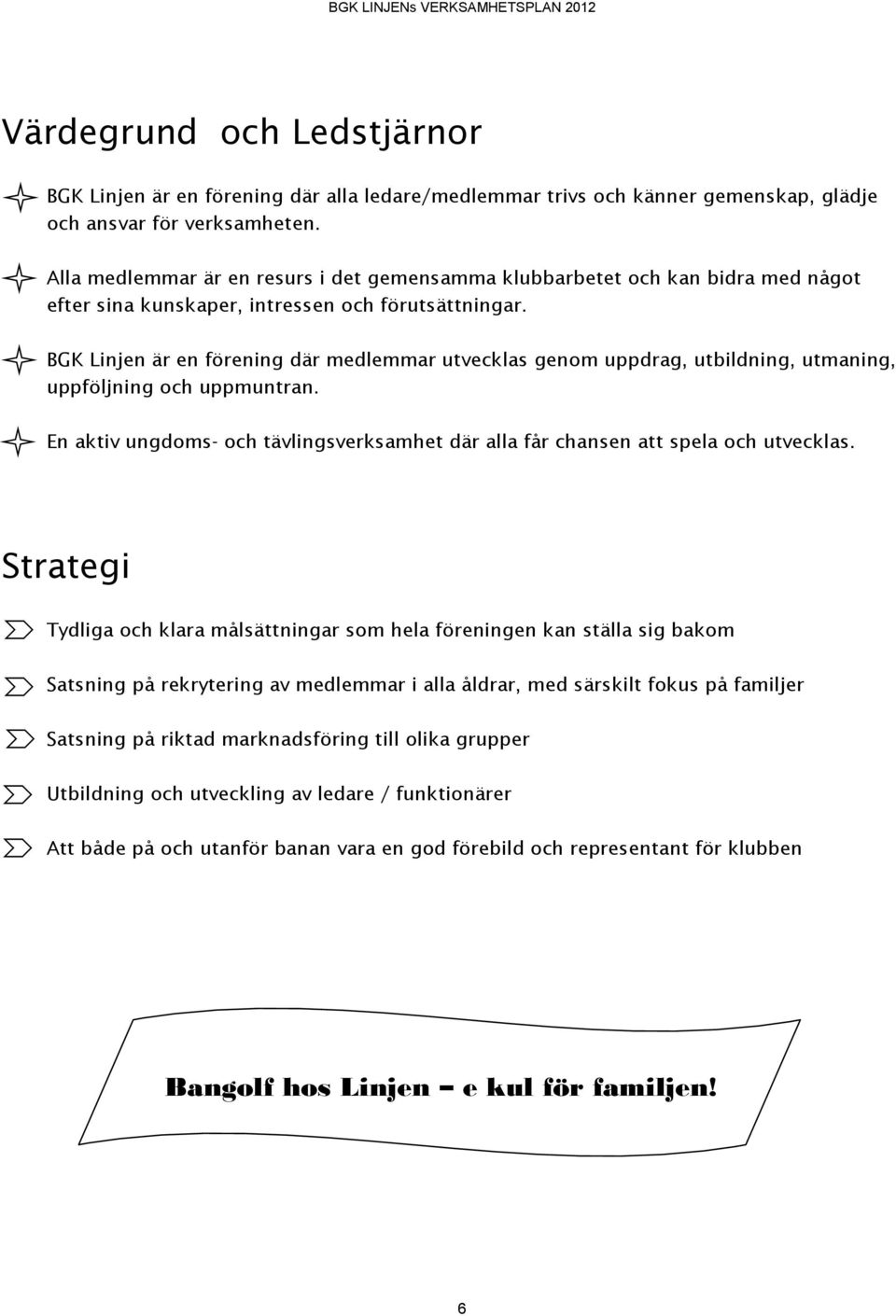 BGK Linjen är en förening där medlemmar utvecklas genom uppdrag, utbildning, utmaning, uppföljning och uppmuntran.