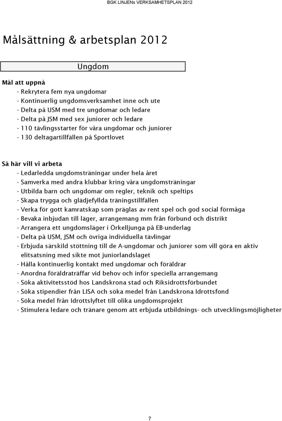 andra klubbar kring våra ungdomsträningar - Utbilda barn och ungdomar om regler, teknik och speltips - Skapa trygga och glädjefyllda träningstillfällen - Verka för gott kamratskap som präglas av rent