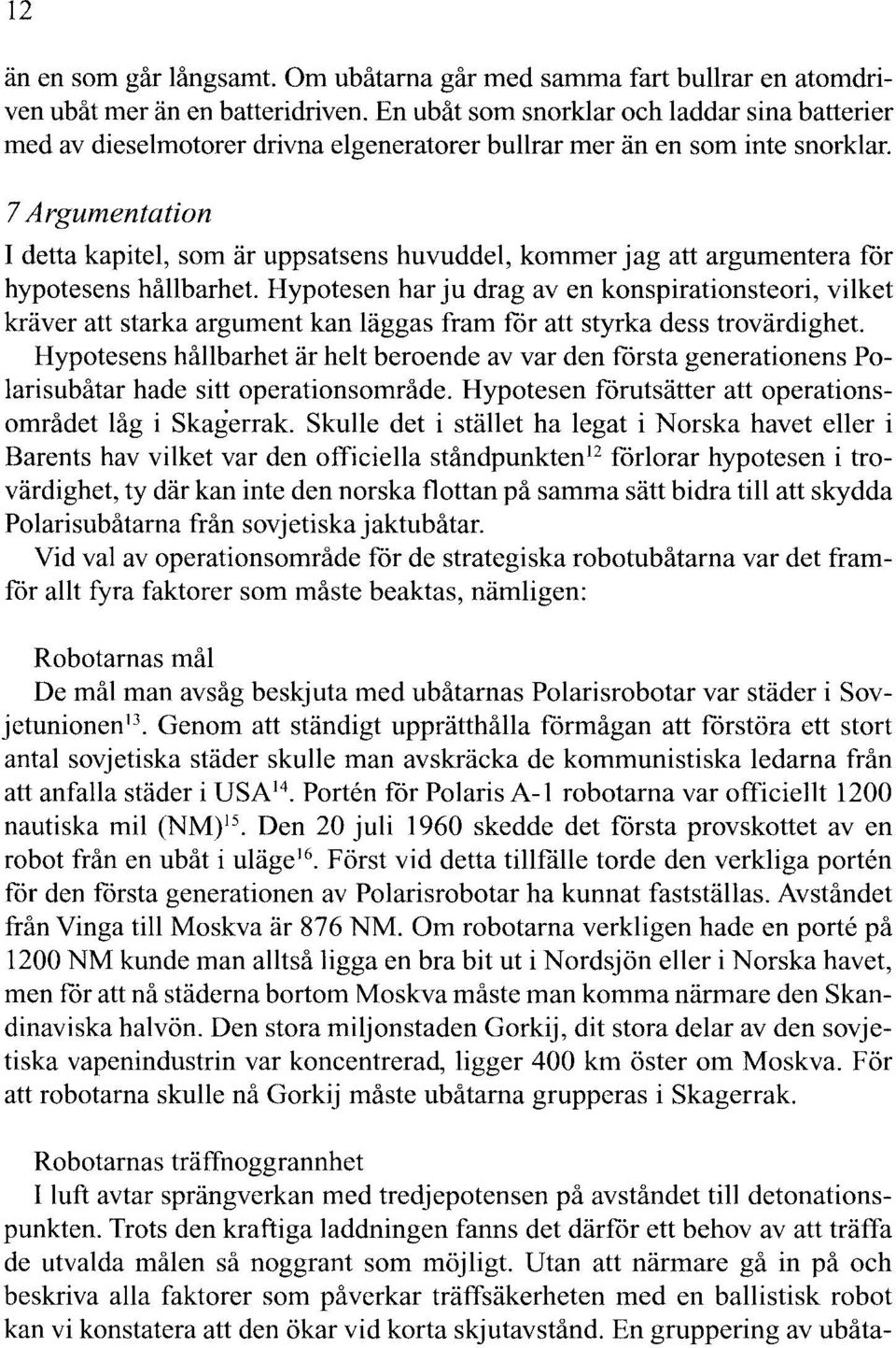 7 Argumentation I detta kapitel, som är uppsatsens huvuddel, kommer jag att argumentera för hypotesens hållbarhet.