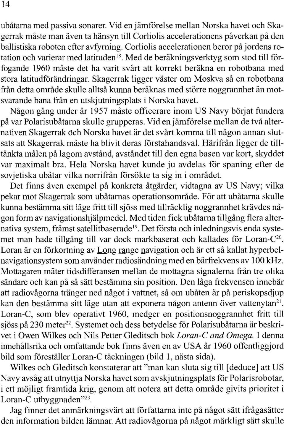 Med de beräkningsverktyg som stod till fårfogande 1960 måste det ha varit svårt att korrekt beräkna en robotbana med stora latitudfårändringar.