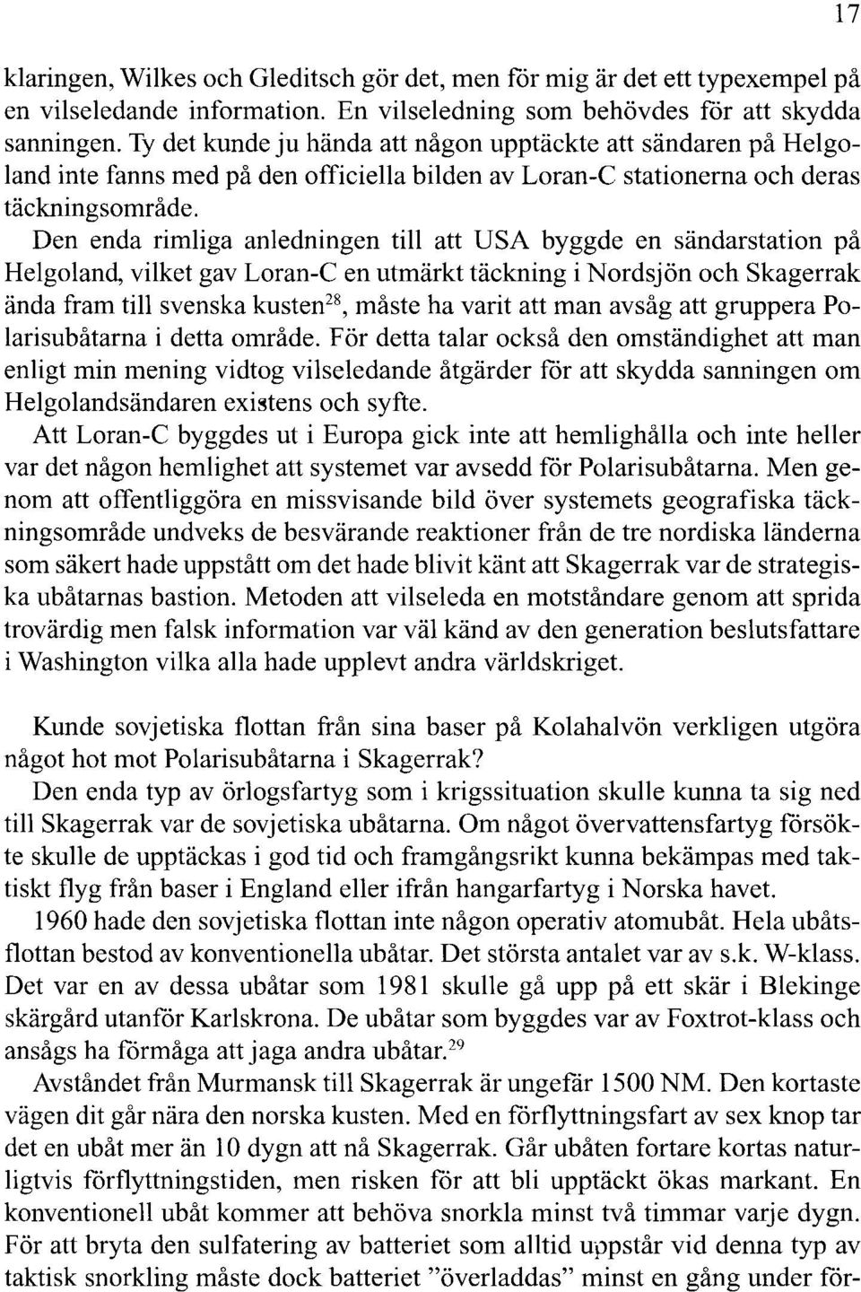 Den enda rimliga anledningen till att USA byggde en sändarstation på Helgoland, vilket gav Loran-C en utmärkt täckning i Nordsjön och Skagerrak ända fram till svenska kusten 28, måste ha varit att