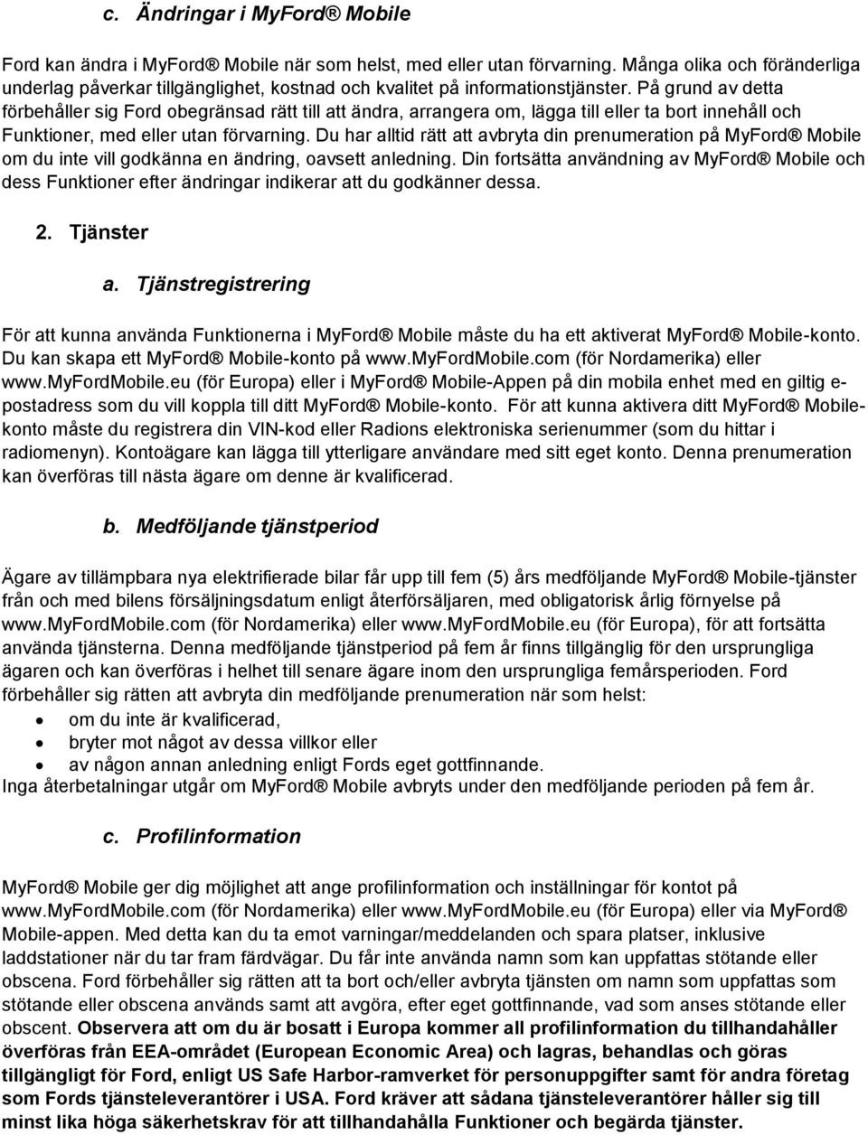 På grund av detta förbehåller sig Ford obegränsad rätt till att ändra, arrangera om, lägga till eller ta bort innehåll och Funktioner, med eller utan förvarning.