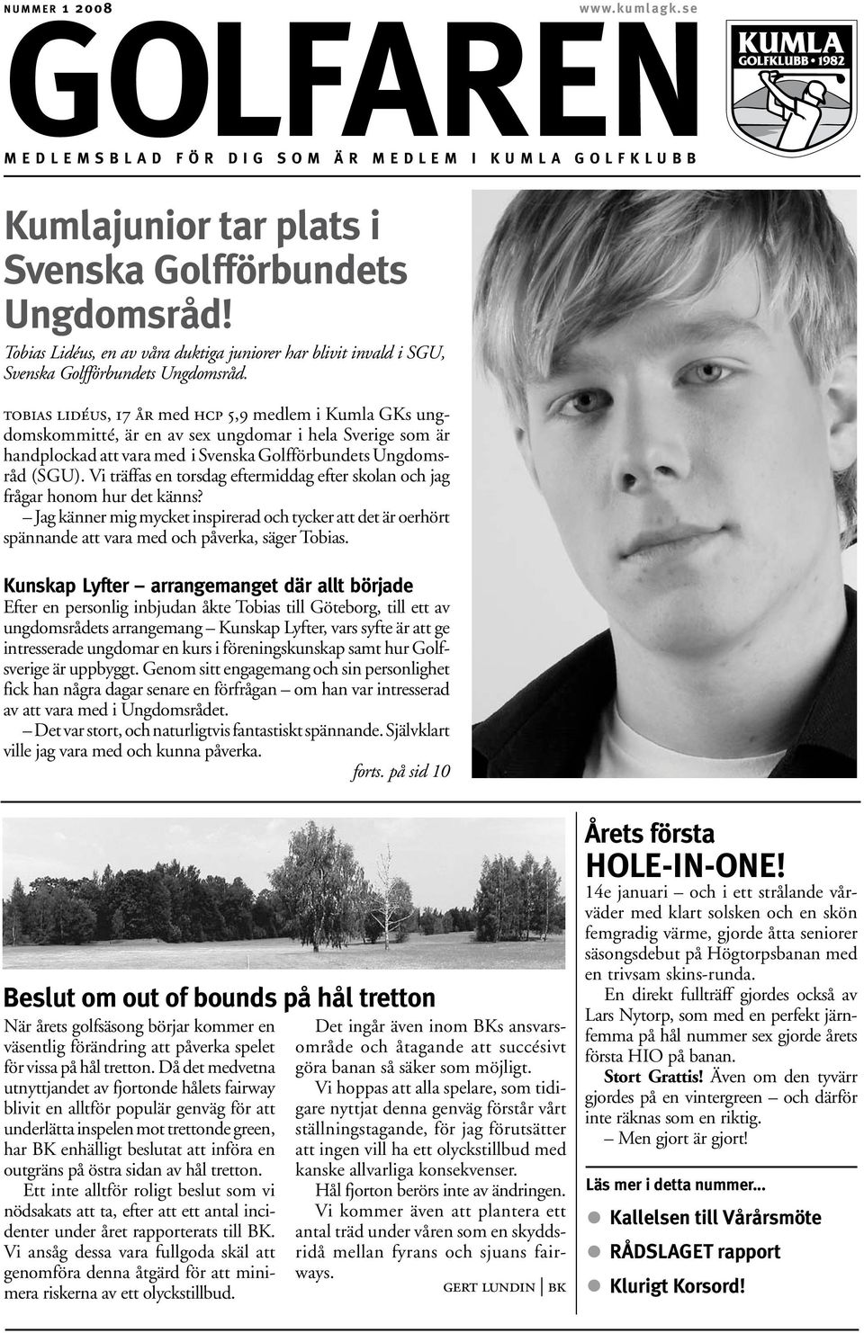 tobias lidéus, 17 år med hcp 5,9 medlem i Kumla GKs ungdomskommitté, är en av sex ungdomar i hela Sverige som är handplockad att vara med i Svenska Golfförbundets Ungdomsråd (SGU).