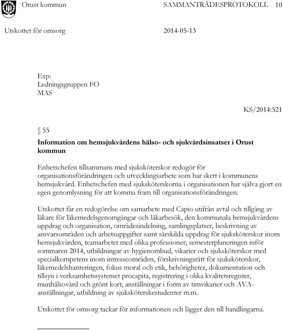 Utskottet får en redogörelse om samarbete med Capio utifrån avtal och tillgång av läkare för läkemedelsgenomgångar och läkarbesök, den kommunala hemsjukvårdens uppdrag och organisation,