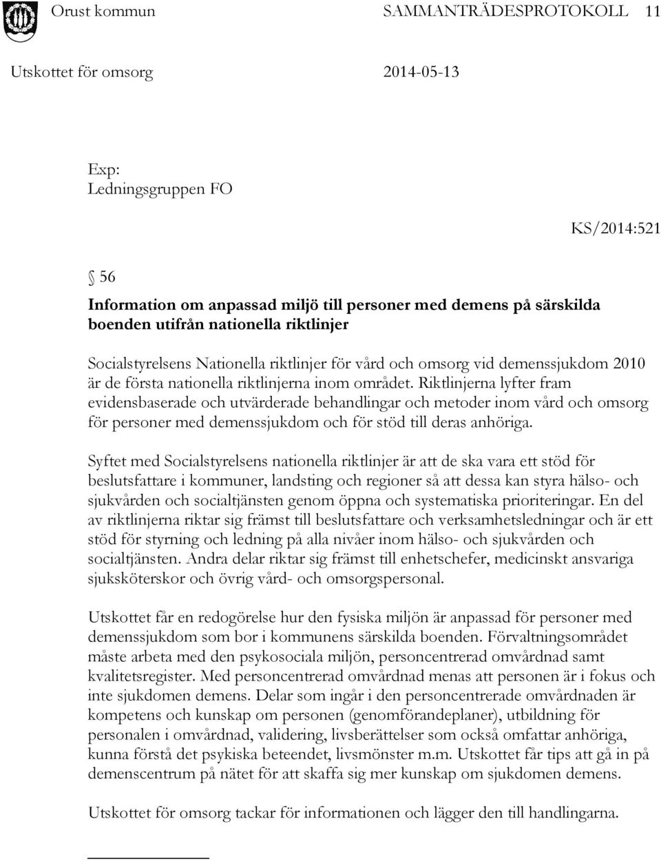 Riktlinjerna lyfter fram evidensbaserade och utvärderade behandlingar och metoder inom vård och omsorg för personer med demenssjukdom och för stöd till deras anhöriga.