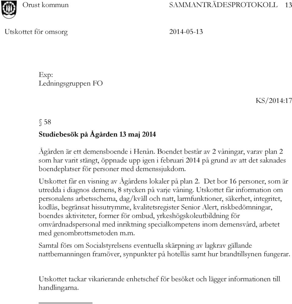 Utskottet får en visning av Ågårdens lokaler på plan 2. Det bor 16 personer, som är utredda i diagnos demens, 8 stycken på varje våning.