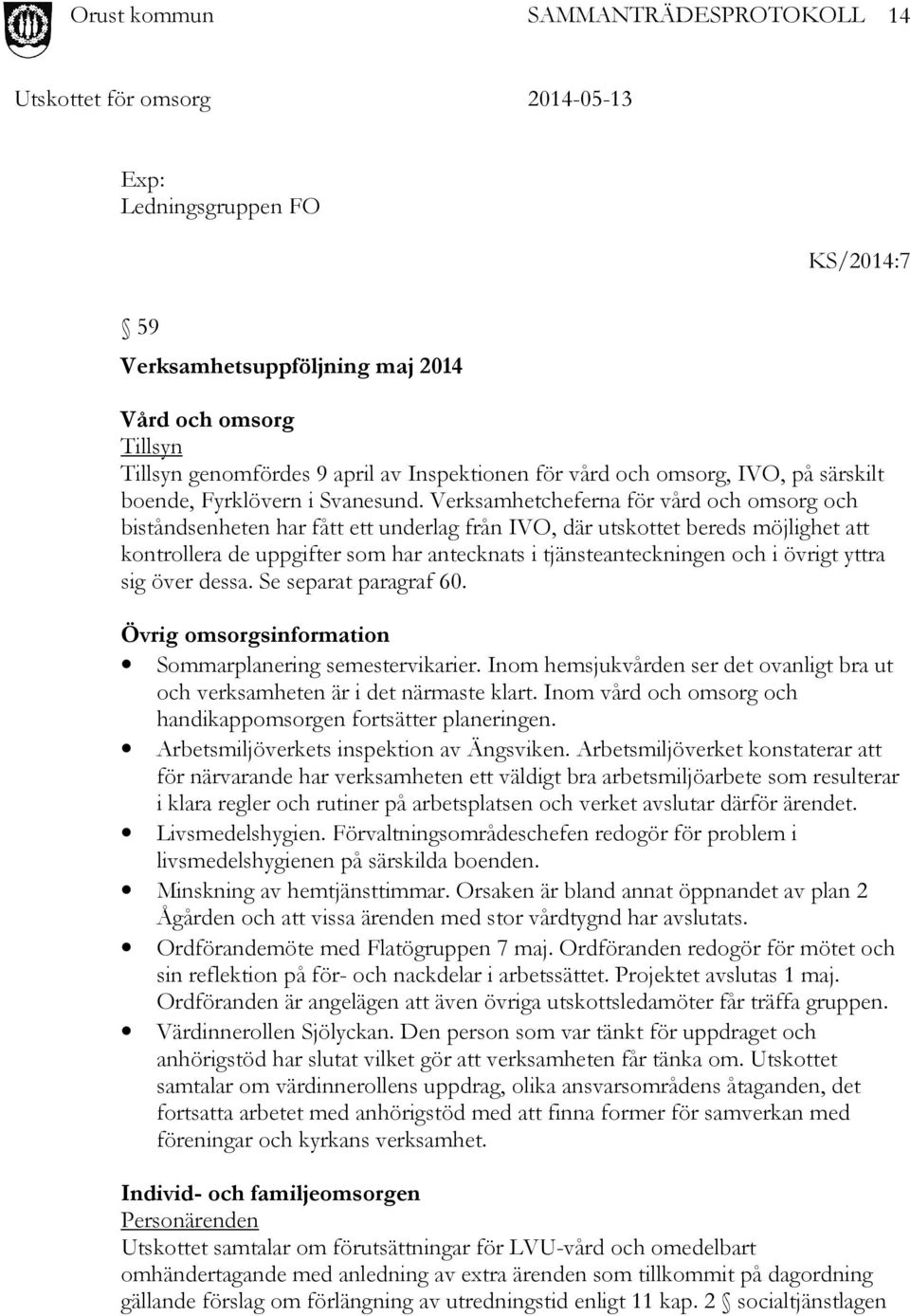 övrigt yttra sig över dessa. Se separat paragraf 60. Övrig omsorgsinformation Sommarplanering semestervikarier. Inom hemsjukvården ser det ovanligt bra ut och verksamheten är i det närmaste klart.