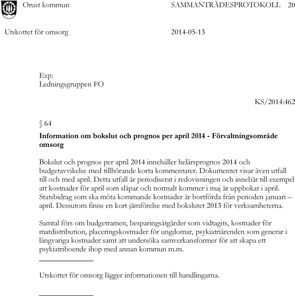 Detta utfall är periodiserat i redovisningen och innebär till exempel att kostnader för april som släpar och normalt kommer i maj är uppbokat i april.