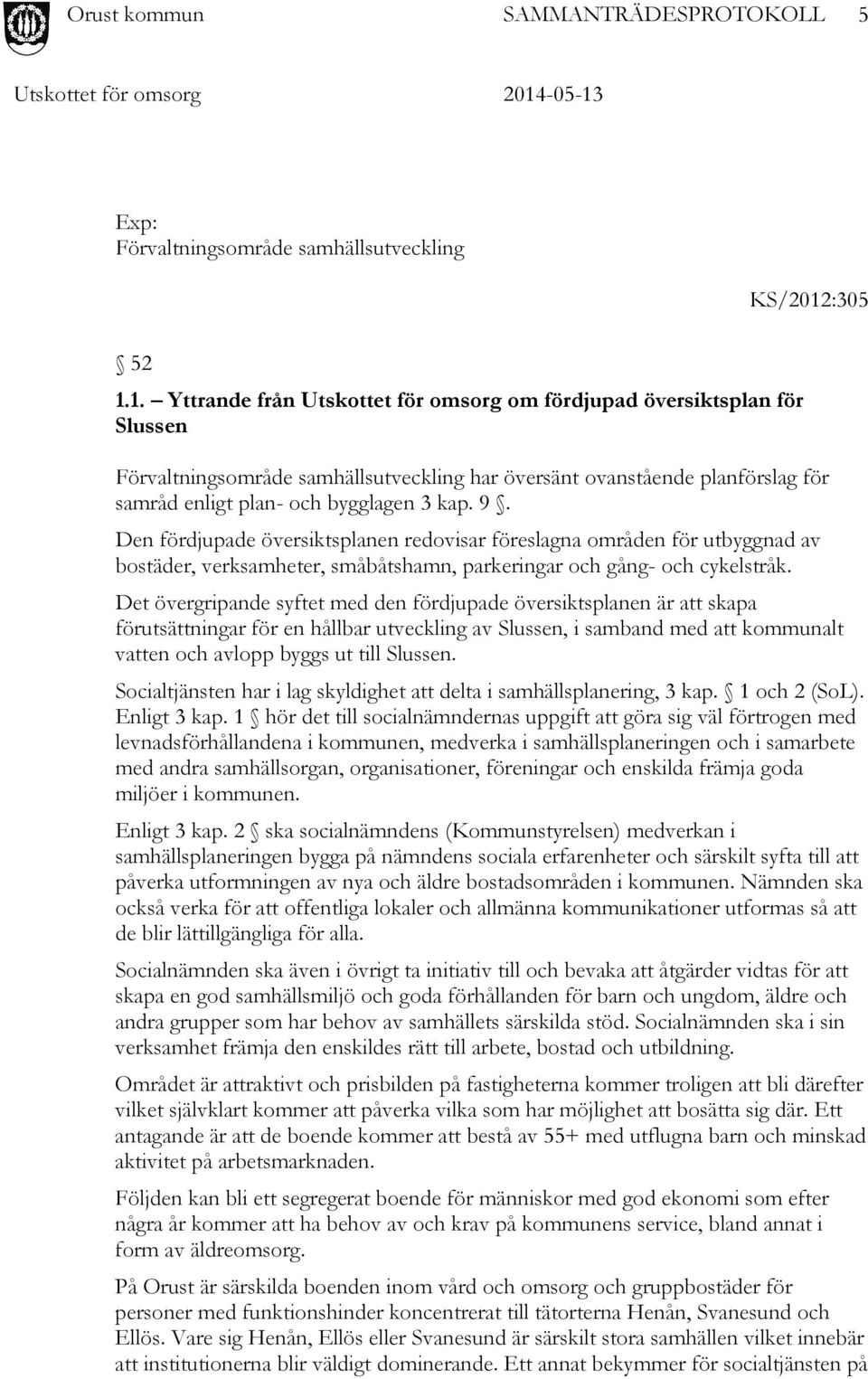 1. Yttrande från Utskottet för omsorg om fördjupad översiktsplan för Slussen Förvaltningsområde samhällsutveckling har översänt ovanstående planförslag för samråd enligt plan- och bygglagen 3 kap. 9.