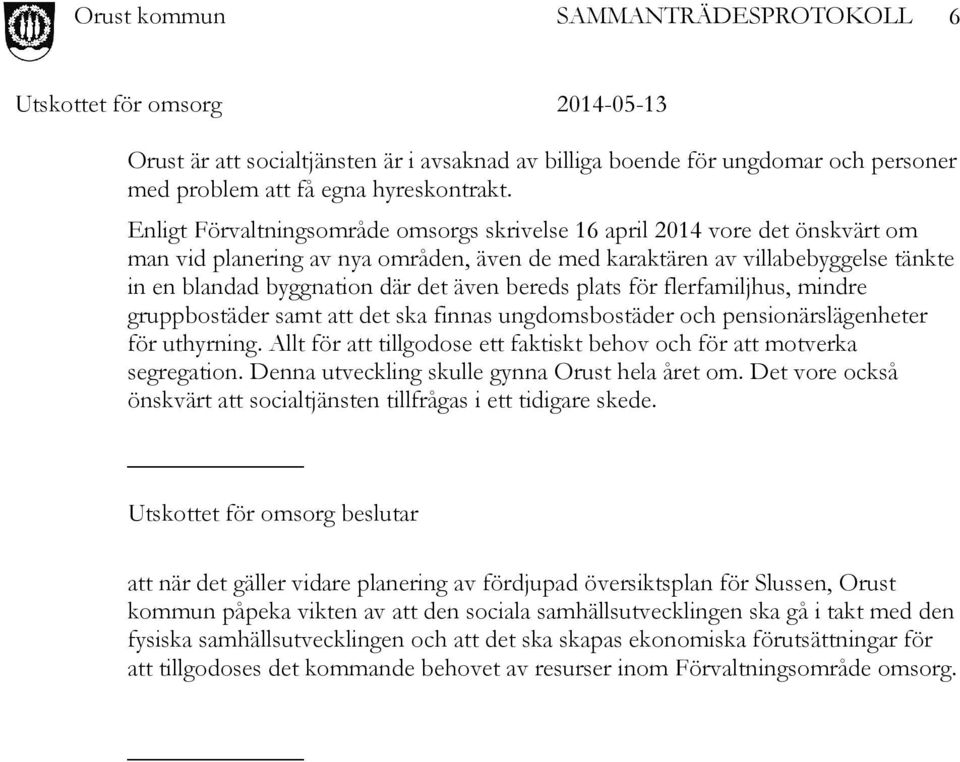 bereds plats för flerfamiljhus, mindre gruppbostäder samt att det ska finnas ungdomsbostäder och pensionärslägenheter för uthyrning.