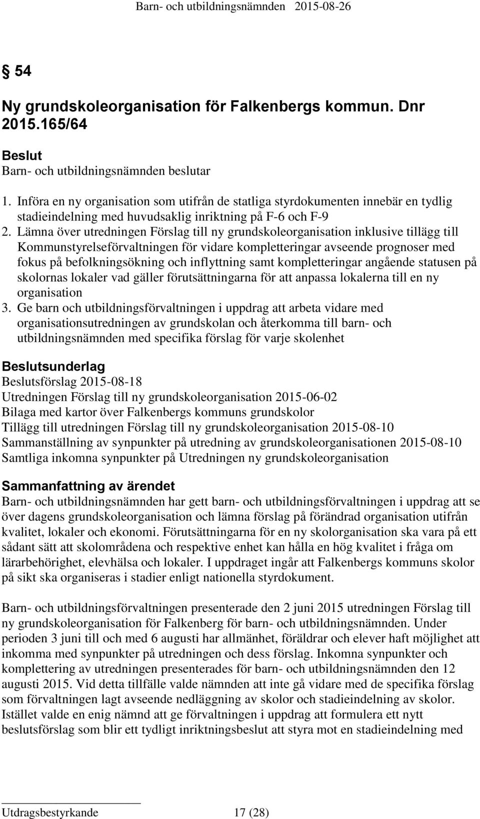 Lämna över utredningen Förslag till ny grundskoleorganisation inklusive tillägg till Kommunstyrelseförvaltningen för vidare kompletteringar avseende prognoser med fokus på befolkningsökning och