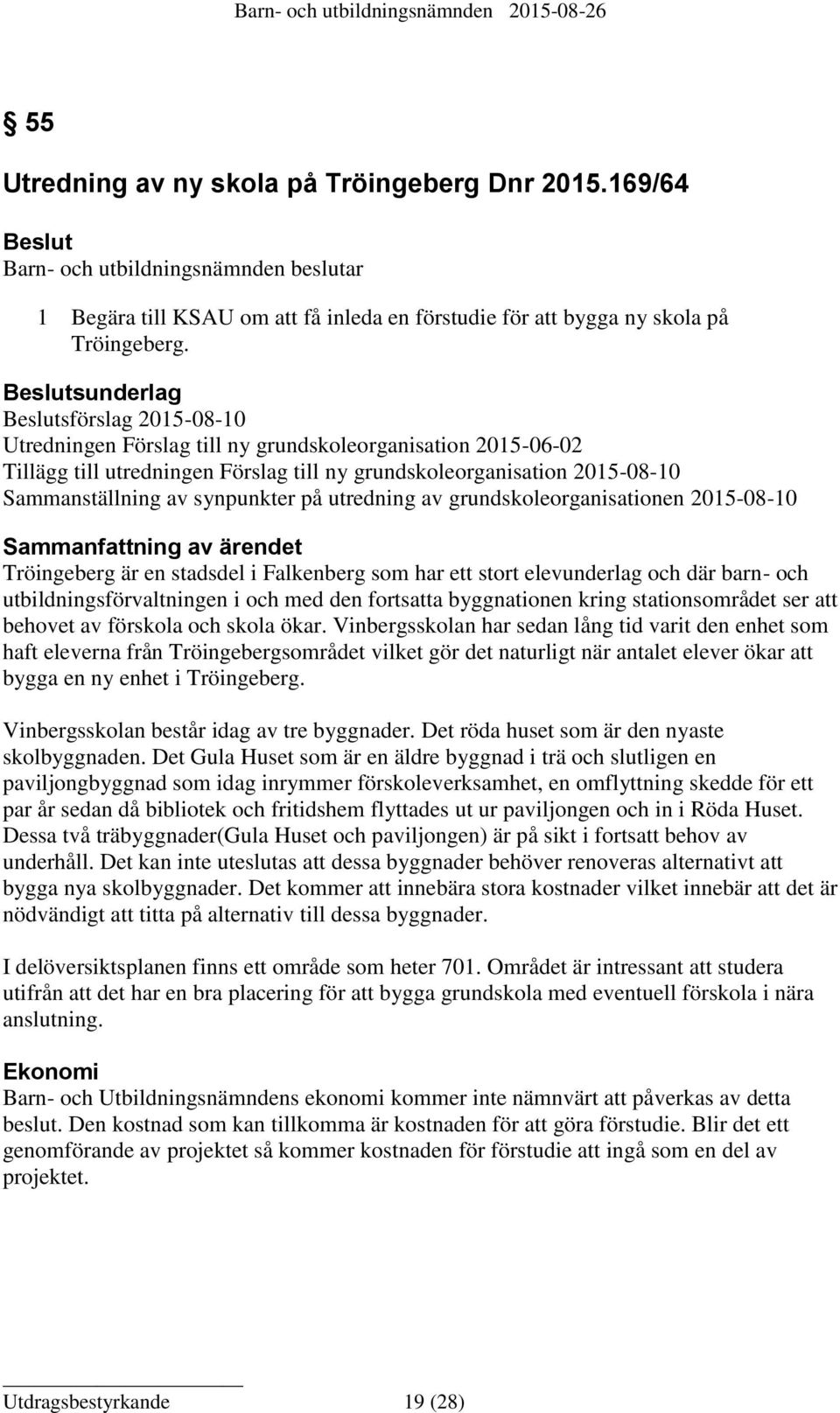 synpunkter på utredning av grundskoleorganisationen 2015-08-10 Sammanfattning av ärendet Tröingeberg är en stadsdel i Falkenberg som har ett stort elevunderlag och där barn- och