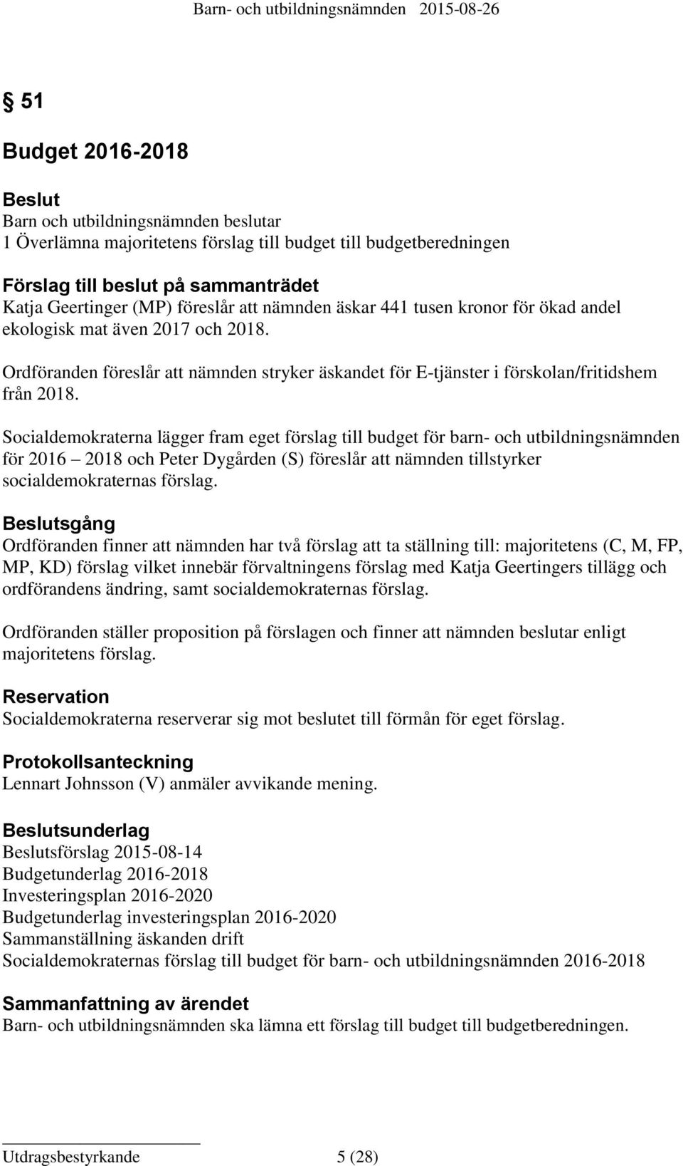 Socialdemokraterna lägger fram eget förslag till budget för barn- och utbildningsnämnden för 2016 2018 och Peter Dygården (S) föreslår att nämnden tillstyrker socialdemokraternas förslag.