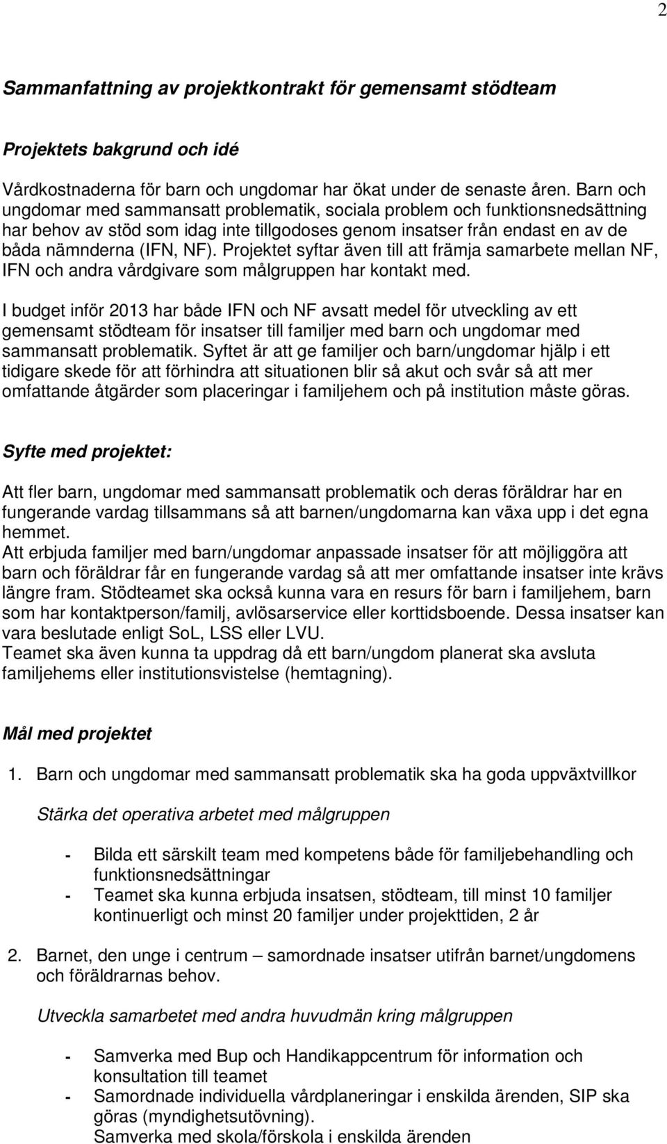 Projektet syftar även till att främja samarbete mellan NF, IFN och andra vårdgivare som målgruppen har kontakt med.