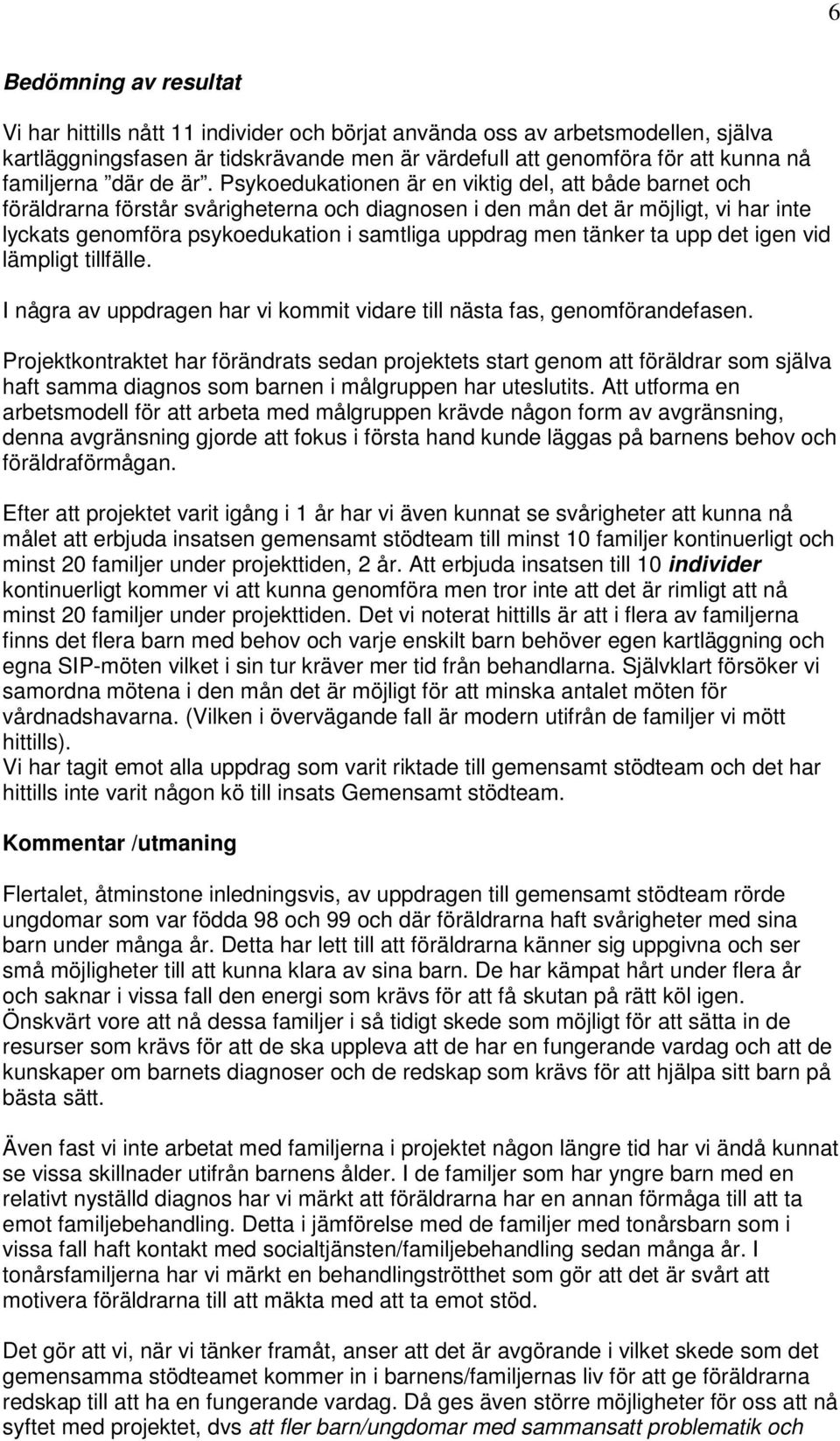 Psykoedukationen är en viktig del, att både barnet och föräldrarna förstår svårigheterna och diagnosen i den mån det är möjligt, vi har inte lyckats genomföra psykoedukation i samtliga uppdrag men