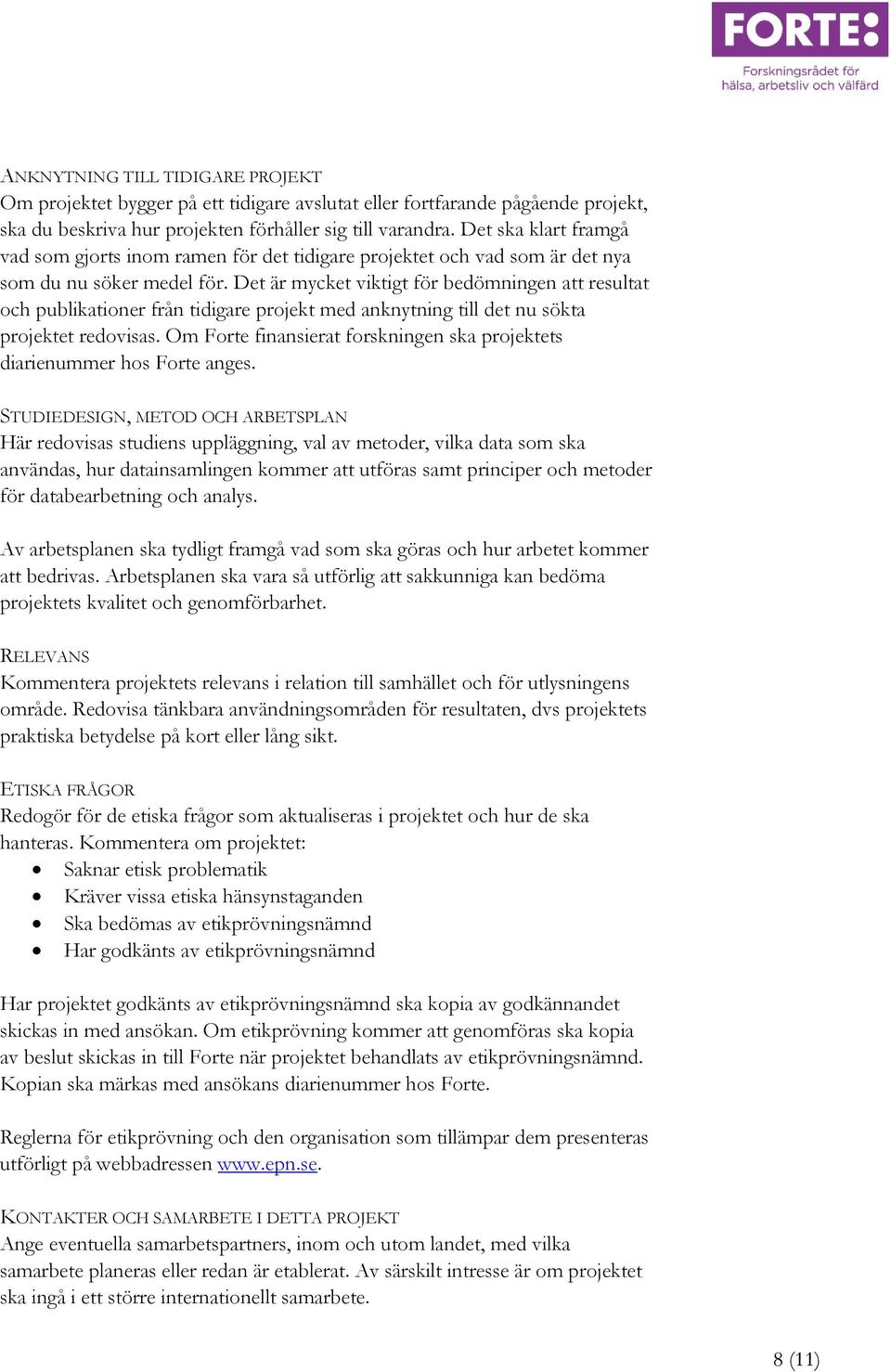 Det är mycket viktigt för bedömningen att resultat och publikationer från tidigare projekt med anknytning till det nu sökta projektet redovisas.