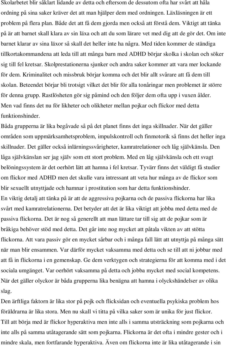 Viktigt att tänka på är att barnet skall klara av sin läxa och att du som lärare vet med dig att de gör det. Om inte barnet klarar av sina läxor så skall det heller inte ha några.