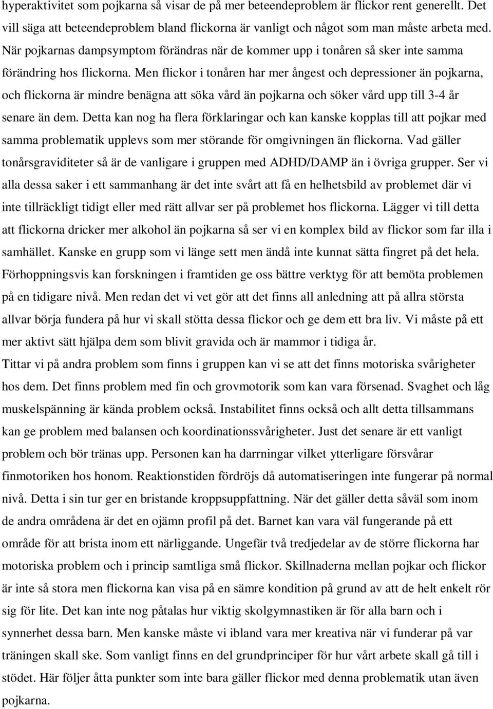 Men flickor i tonåren har mer ångest och depressioner än pojkarna, och flickorna är mindre benägna att söka vård än pojkarna och söker vård upp till 3-4 år senare än dem.