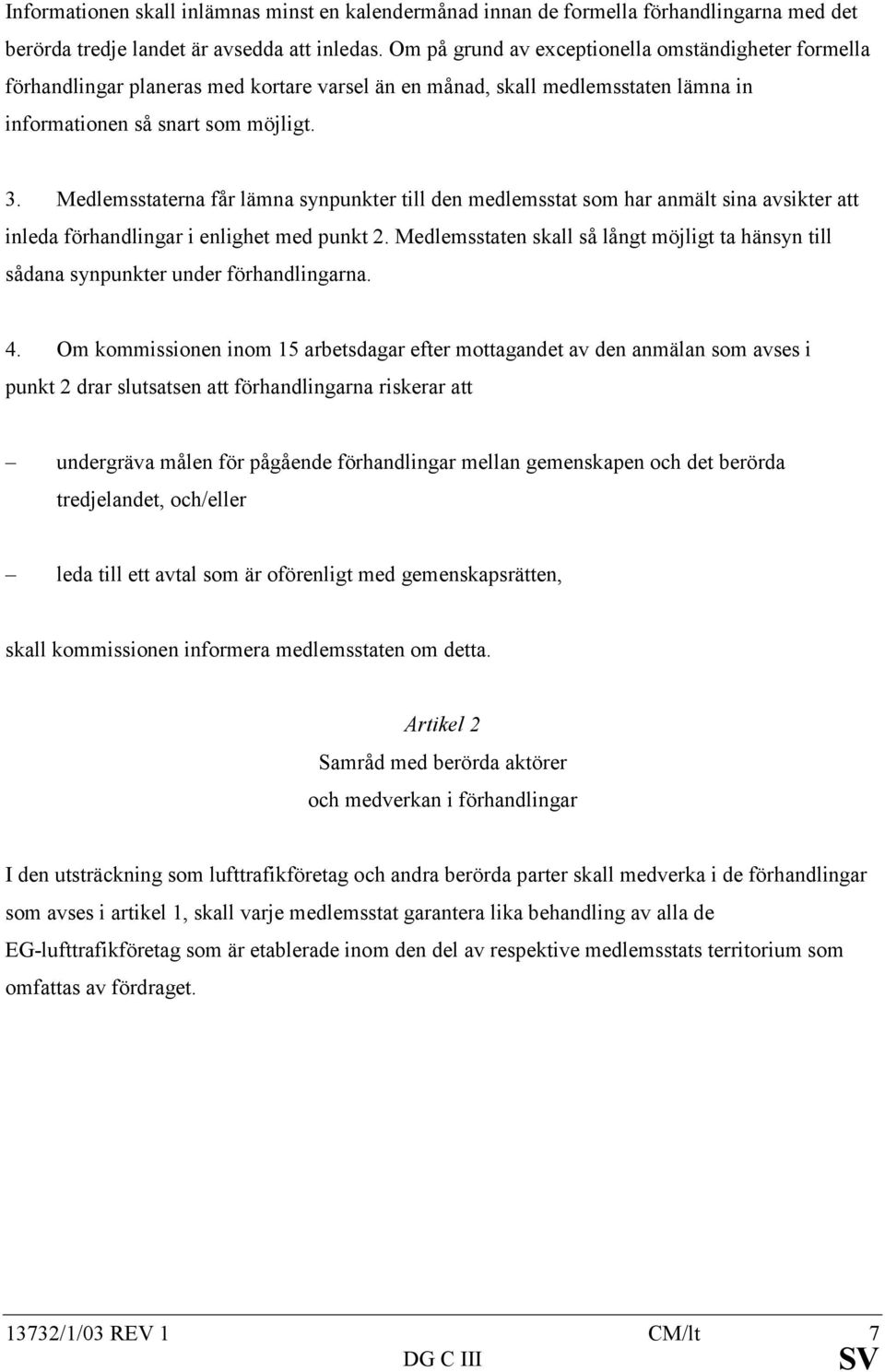 Medlemsstaterna får lämna synpunkter till den medlemsstat som har anmält sina avsikter att inleda förhandlingar i enlighet med punkt 2.