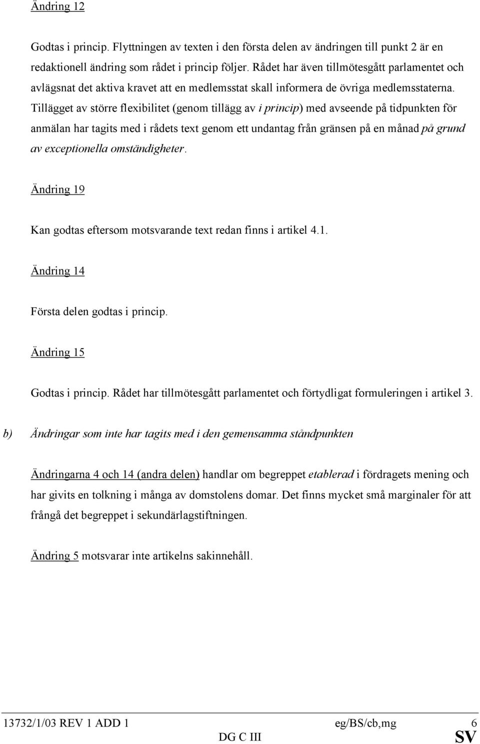 Tillägget av större flexibilitet (genom tillägg av i princip) med avseende på tidpunkten för anmälan har tagits med i rådets text genom ett undantag från gränsen på en månad på grund av exceptionella