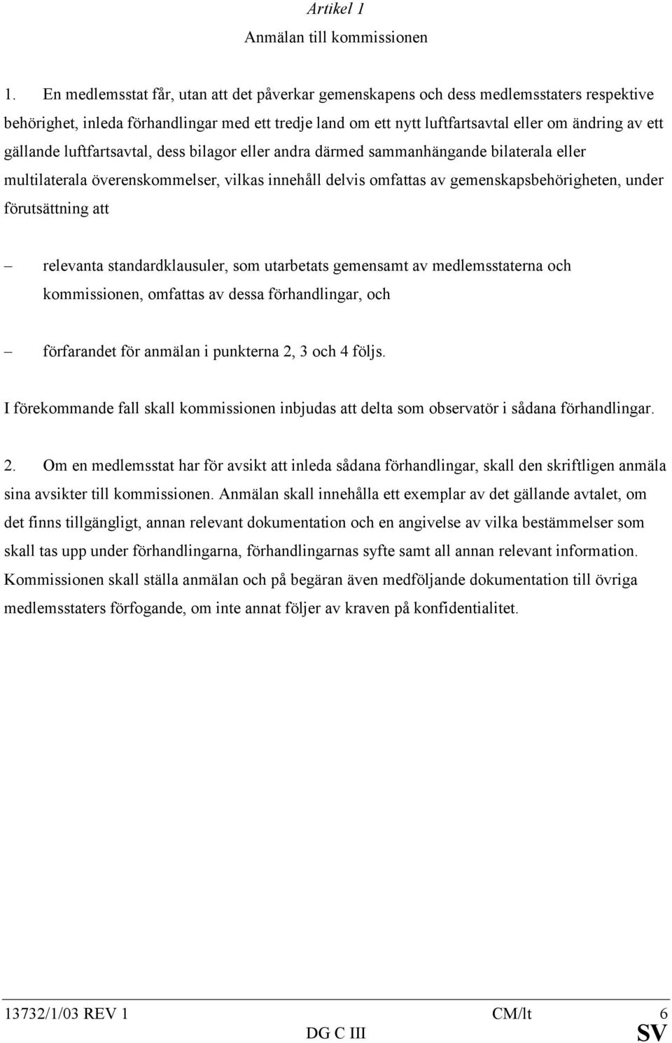 gällande luftfartsavtal, dess bilagor eller andra därmed sammanhängande bilaterala eller multilaterala överenskommelser, vilkas innehåll delvis omfattas av gemenskapsbehörigheten, under förutsättning