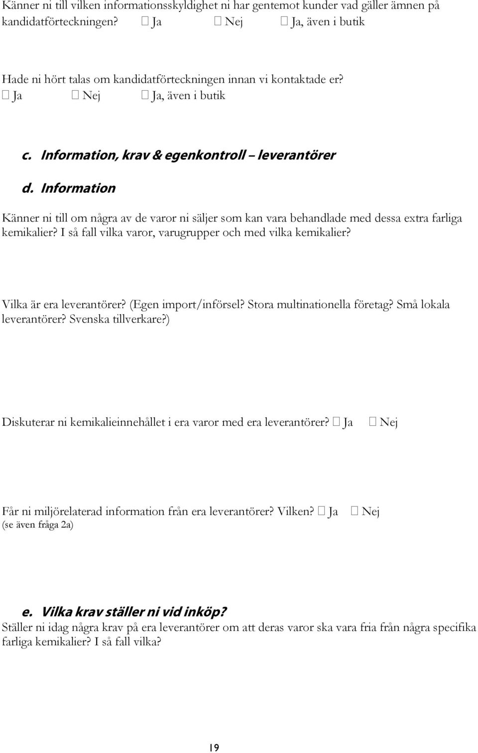 Information Känner ni till om några av de varor ni säljer som kan vara behandlade med dessa extra farliga kemikalier? I så fall vilka varor, varugrupper och med vilka kemikalier?