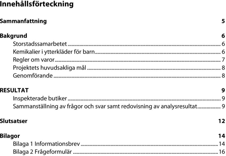 .. 8 Genomförande... 8 RESULTAT 9 Inspekterade butiker.