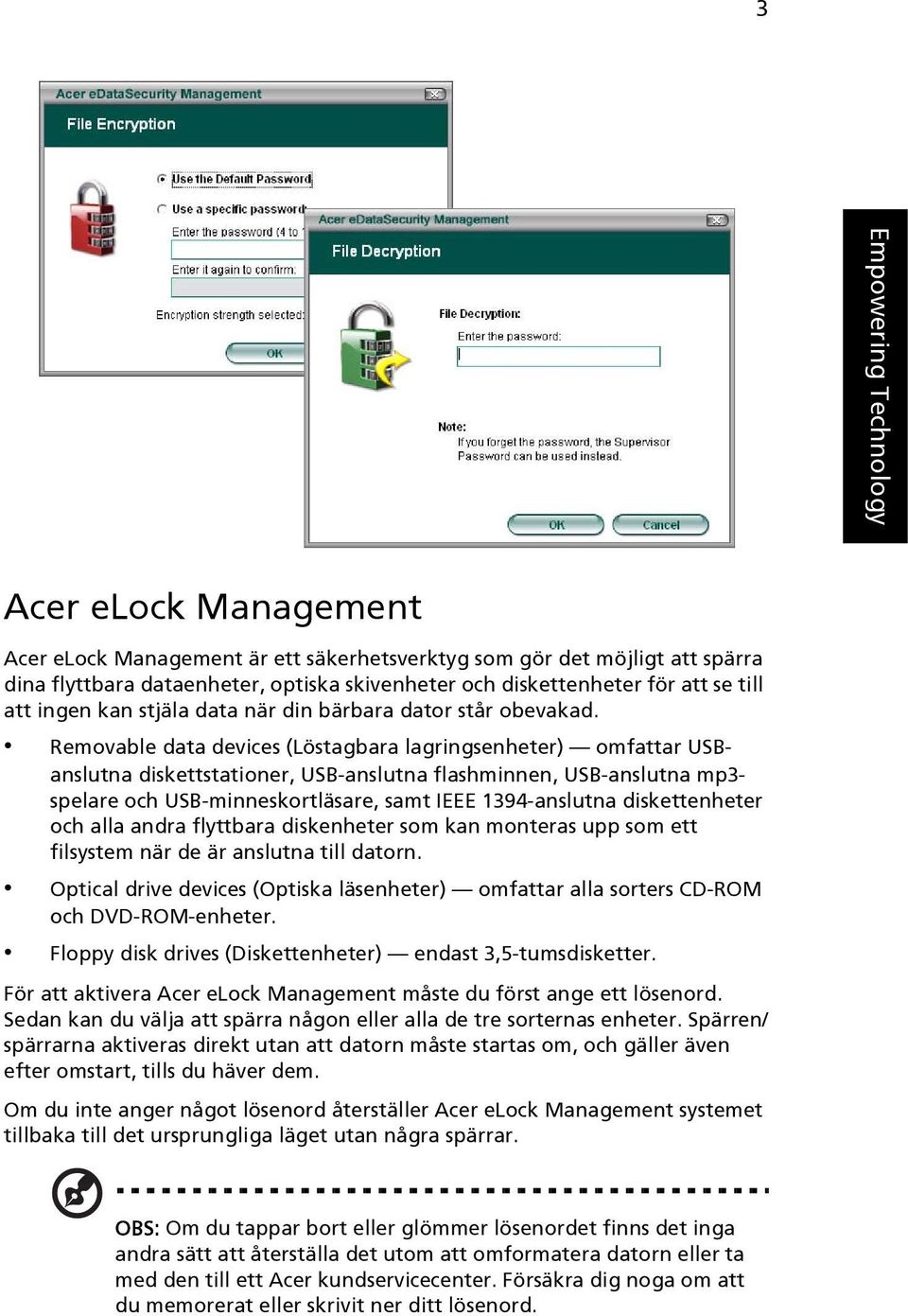 Removable data devices (Löstagbara lagringsenheter) omfattar USBanslutna diskettstationer, USB-anslutna flashminnen, USB-anslutna mp3- spelare och USB-minneskortläsare, samt IEEE 1394-anslutna