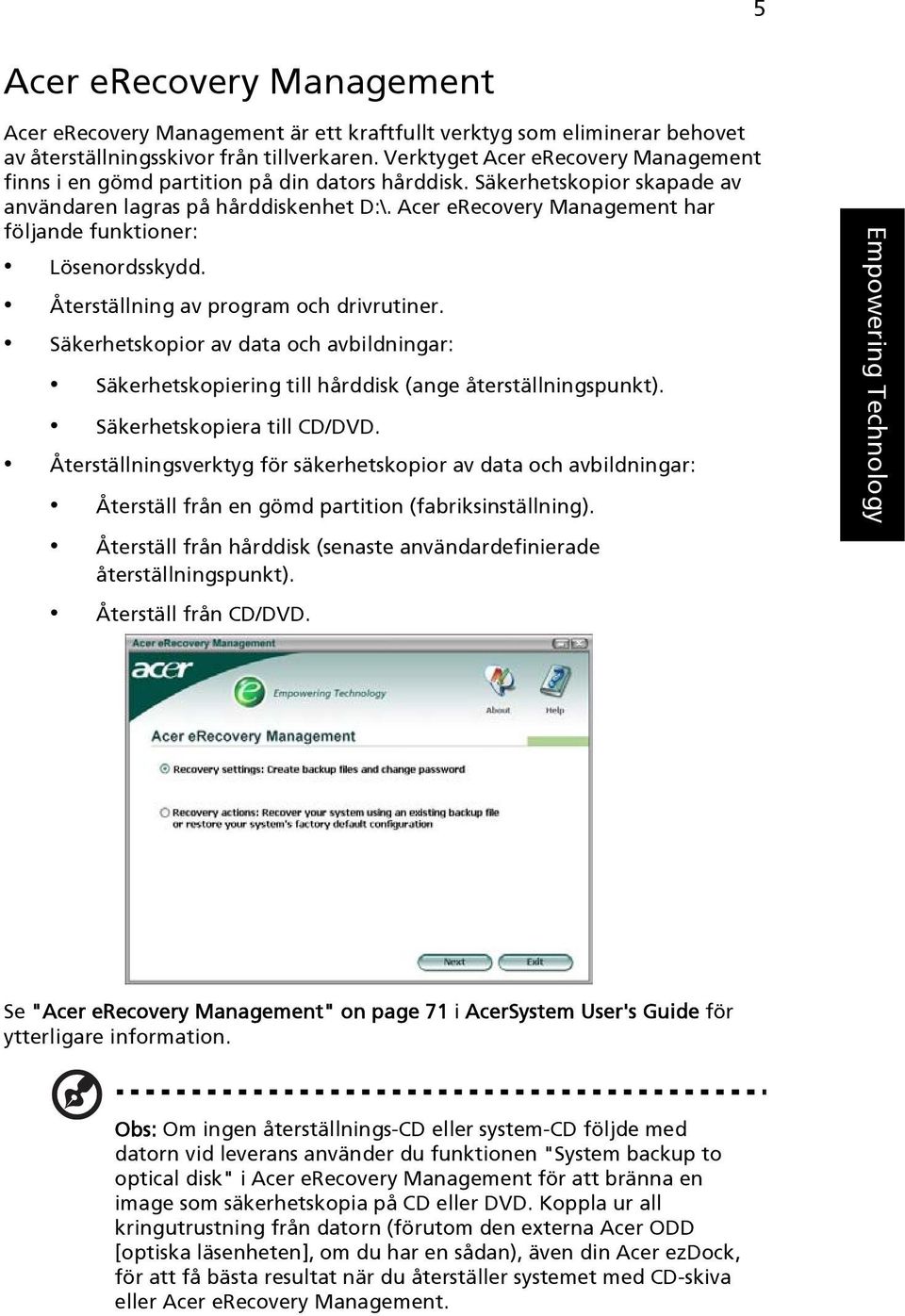 Acer erecovery Management har följande funktioner: Lösenordsskydd. Återställning av program och drivrutiner.