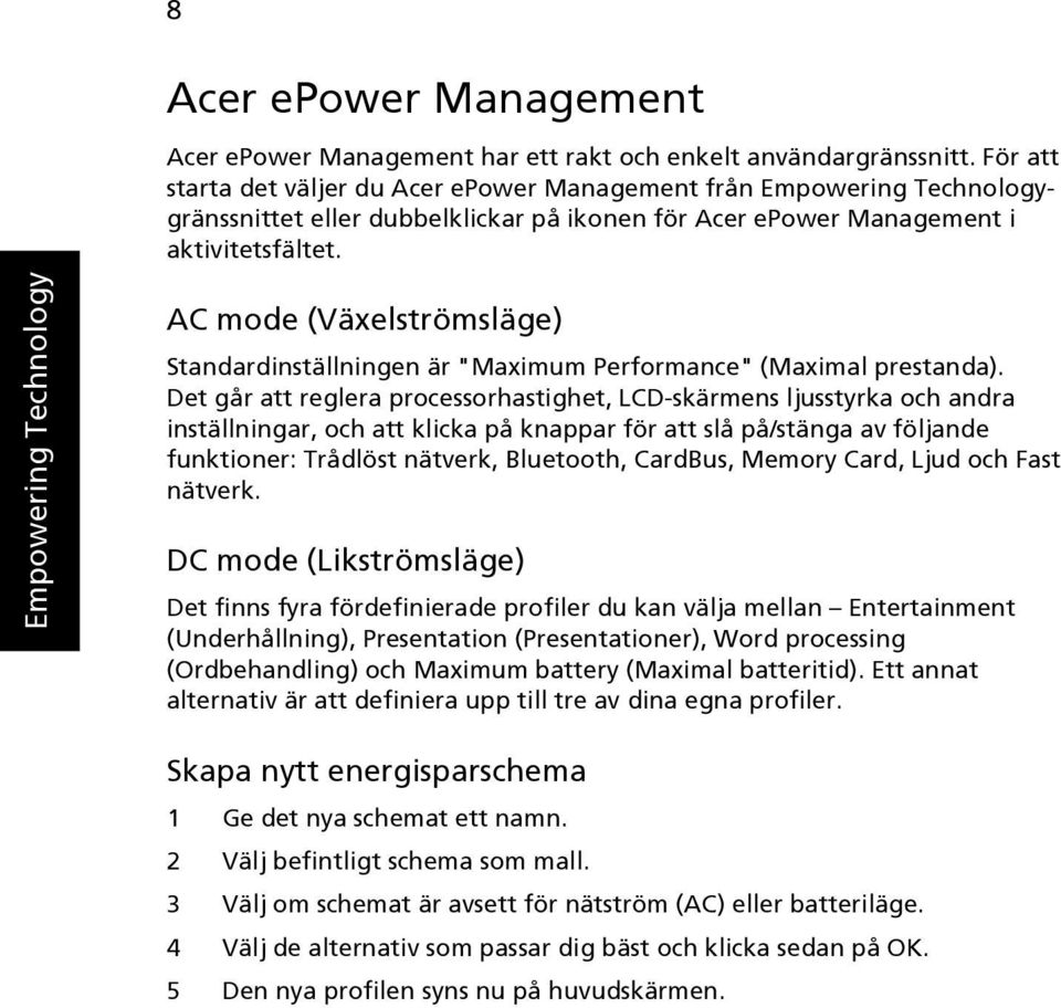 Empowering Technology AC mode (Växelströmsläge) Standardinställningen är "Maximum Performance" (Maximal prestanda).