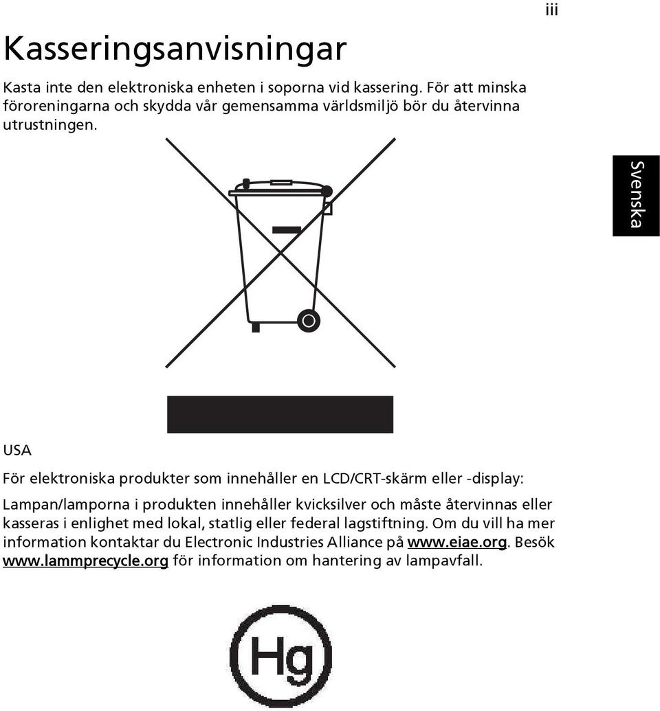 iii USA För elektroniska produkter som innehåller en LCD/CRT-skärm eller -display: Lampan/lamporna i produkten innehåller kvicksilver och