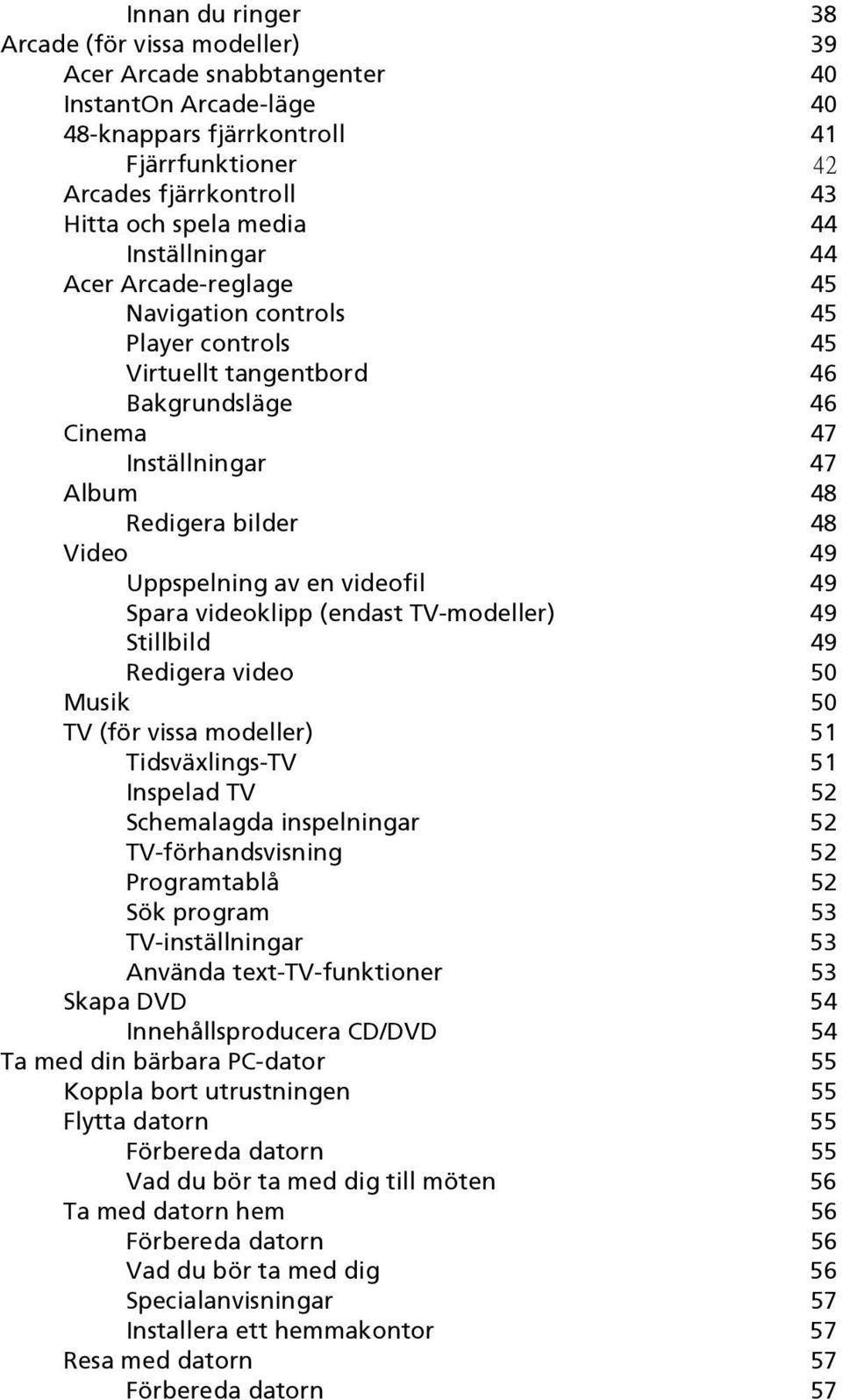 Uppspelning av en videofil 49 Spara videoklipp (endast TV-modeller) 49 Stillbild 49 Redigera video 50 Musik 50 TV (för vissa modeller) 51 Tidsväxlings-TV 51 Inspelad TV 52 Schemalagda inspelningar 52