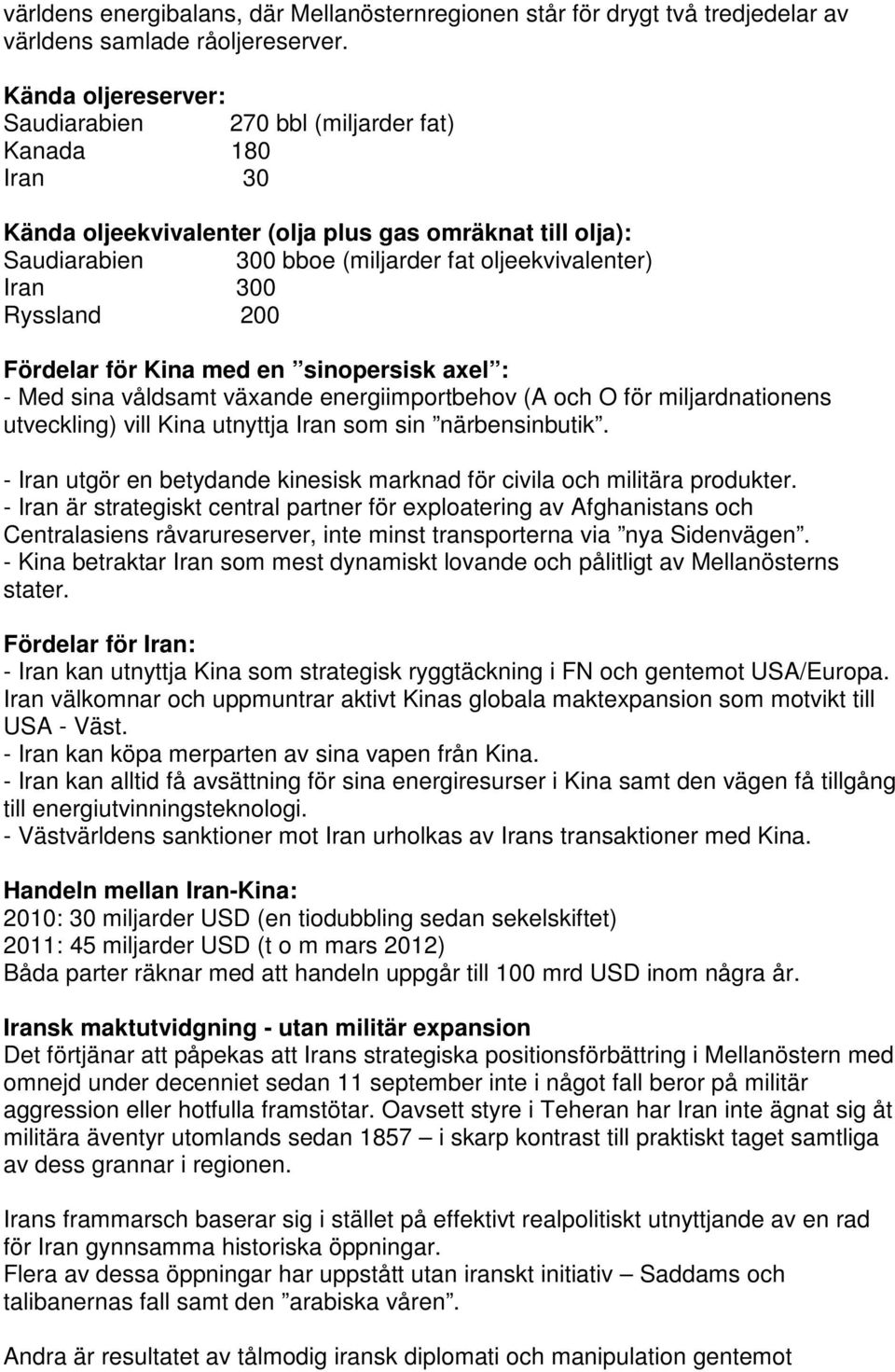 Ryssland 200 Fördelar för Kina med en sinopersisk axel : - Med sina våldsamt växande energiimportbehov (A och O för miljardnationens utveckling) vill Kina utnyttja Iran som sin närbensinbutik.