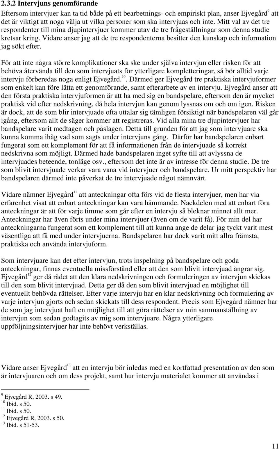 Vidare anser jag att de tre respondenterna besitter den kunskap och information jag sökt efter.