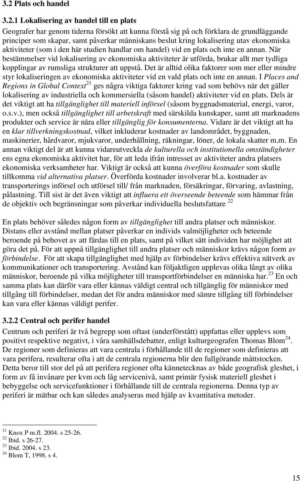 När bestämmelser vid lokalisering av ekonomiska aktiviteter är utförda, brukar allt mer tydliga kopplingar av rumsliga strukturer att uppstå.