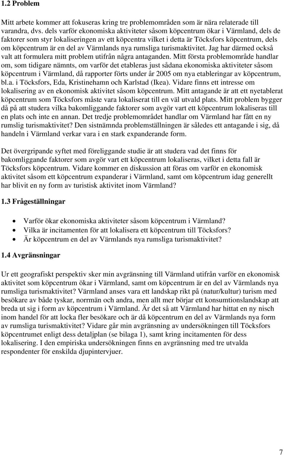 Värmlands nya rumsliga turismaktivitet. Jag har därmed också valt att formulera mitt problem utifrån några antaganden.